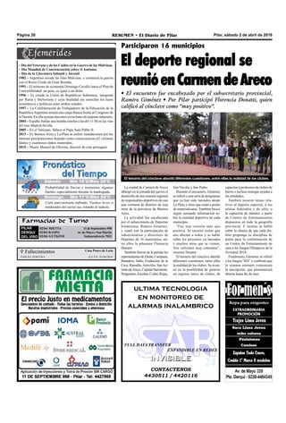 Pilar, sábado 2 de abril de 2016RESUMEN • El Diario de PilarPágina 20
Farmacias de Turno
PILAR
DERQUI
DEL VISO
02/04: MIETTA 11 de Septiembre 998
02/04: RASPO Av. de Mayo y San Martín
02/04: GUTKIND Independencia 7032
Participaron 16 municipios
El deporte regional se
reunióenCarmendeAreco
• El encuentro fue encabezado por el subsecretario provincial,
Ramiro Giménez • Por Pilar participó Florencia Donatti, quien
calificó al cónclave como “muy positivo”.
La ciudad de Carmen de Areco
albergó en la jornada del jueves el
desarrollo de una reunión regional
de responsables deportivos de casi
una veintena de distritos de esta
zona de la provincia de Buenos
Aires.
La actividad fue encabezada
por el subsecretario de Deportes
bonaerense, Ramiro Giménez,
y contó con la participación de
subsecretarios y directores de
Deportes de 16 municipios, en-
tre ellos la pilarense Florencia
Donatti.
También fueron de la partida los
representantesdeZárate,Campana,
Baradero, Salto, Exaltación de la
Cruz, Ramallo,Arrecifes, SanAn-
toniodeAreco,CapitánSarmiento,
Pergamino,Escobar,Colón,Rojas,
 Fallecimientos Casa Ponce de León
 HILDA PEREYRA Q.E.P.D. 02/04/2016
San Nicolás y San Pedro.
Durante el encuentro, Giménez
se refirió a una serie de programas
que ya han sido lanzados desde
La Plata y otras que están a punto
de materializarse. También buscó
seguir sumando información so-
bre la realidad deportiva de cada
municipio.
“Fue una reunión más que
positiva. Se tocaron temas que
nos afectan a todos y se habló
sobre los proyectos ya lanzados
y muchos otros que se vienen.
Nos volvimos muy contentos”,
resumió Donatti.
El temario del cónclave abordó
diferentes cuestiones, entre ellas
la realidad de los clubes. Se avan-
zó en la posibilidad de generar
un registro único de clubes, de
CONTACTENOS
4430511 / 4420116
INVISIBLEINVISIBLE
ultima tecnologia
en monitoreo de
alarmas inalambrico
FULL DATA TRANSFER
EXPANDIBLE EN REDES
El temario del cónclave abordó diferentes cuestiones, entre ellas la realidad de los clubes.
capacitar a profesores de clubes de
barrio e incluso entregar ayudas a
las entidades.
También tocaron temas rela-
tivos al deporte especial, a los
atletas federados y de elite, a
la captación de talentos a partir
de Centros de Entrenamientos
dispuestos en toda la geografía
provincial. E incluso se habló
sobre la chance de que cada dis-
trito proponga su disciplina de
punta para la conformación de
un Centro de Entrenamiento de
cara a los Juegos Olímpicos de la
Juventud 2018.
Finalmente, Giménez se refirió
a los Juegos “BA” y confirmó que
la semana entrante comenzará
la inscripción, que permanecerá
abierta hasta fin de mes.
Domingo Mín 17°C/Máx 24°C
Probabilidad de lluvias y tormentas, algunas
fuertes, especialmente durante la madrugada.
Cielo parcialmente nublado. Vientos leves o
moderados del sector sur, rotando al sudeste.
Sábado Mín 18°C/Máx 24°C
– Día del Veterano y de los Caídos en la Guerra de las Malvinas.
– Día Mundial de Concienciación sobre el Autismo.
– Día de la Literatura Infantil y Juvenil
1982 – Argentina invade las Islas Malvinas, y comienza la guerra
con el Reino Unido de Gran Bretaña.
1991 – El ministro de economía Domingo Cavallo lanza el Plan de
Convertibilidad: un peso, es igual a un dólar.
1996 – Es creada la Unión de Repúblicas Soberanas, integrada
por Rusia y Bielorrusia y cuya finalidad era estrechar los lazos
económicos y políticos entre ambos estados.
1997 – La Confederación de Trabajadores de la Educación de la
RepúblicaArgentina instala una carpa blanca frente al Congreso de
la Nación. En ella ayunan docentes en reclamo de mejoras salariales.
2004 – España: hallan una bomba similar a las del 11-M en las vías
del tren Madrid-Sevilla
2005 – En el Vaticano, fallece el Papa Juan Pablo II.
2013 – En Buenos Aires y La Plata se sufren inundaciones por las
intensas precipitaciones dejando como consecuencias 62 víctimas
fatales y cuantiosos daños materiales.
2015 – Muere Manoel de Oliveira, director de cine portugués.
 