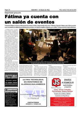 Pilar, martes 19 de abril de 2016RESUMEN • El Diario de PilarPágina 18
Importante proyecto
Fátima ya cuenta con
un salón de eventos
•EstaciónFátimaeselnuevoreductoparaloseventossocialesyempresarialesdelazona•“HicimosEstaciónFátimacomosifueranuestra
casa,condetallesdecalidad,buenailuminaciónyacústica,conespaciosampliosyelegantes,perocálidos”,destacandesdeelemprendimiento.
señalan.
La página web de la empresa es
estacionfatima.com.ar y el predio
se encuentra frente al paso a nivel
de Fátima y de la Cooperativa
Telefónica. Asimismo, Estación
Fátima cuenta con presencia en
redes sociales, mediante las cua-
les se podrán realizar consultas y
Las instalaciones permiten realizar diferentes tipos de actividades con una capacidad
el salón de hasta 200 personas, ampliándose de ser necesario a 300.
CONTACTENOS
4430511 / 4420116
INVISIBLEINVISIBLE
ultima tecnologia
en monitoreo de
alarmas inalambrico
FULL DATA TRANSFER
EXPANDIBLE EN REDES
entre otras.
“Hicimos Estación Fátima
como si fuera nuestra casa, con
detalles de calidad, buena ilumi-
nación y acústica, con espacios
amplios y elegantes, pero cálidos
lo que reducen la necesidad de
ambientación ya que lo pinto-
resco del lugar es suficiente”,
El pasado viernes 1º de abril,
con la asistencia de numerosos
amigos, clientes y allegados a la
firma, tuvo lugar en la localidad
de Fátima, a escasos metros del
paso a nivel, la presentación
en sociedad del nuevo salón de
eventos “Estación Fátima”.
Los responsables de la empresa
encabezados por su socio comer-
cial, Hernán Ballvé, recibieron a
los invitados en el amplio salón
de 400 metros cuadrados y en el
parque de más de 10 mil metros,
destacando en su presentación,
los servicios de “Estacón Fátima”
tales como estacionamiento pri-
vado, suites de novios equipada,
cocina equipada, camarines para
shows, personal de limpieza,
ambientes climatizados tanto
en verano como en invierno, Wi
fi, guardería, toilette especial,
grupo electrógeno, mesas y sillas
propias, parque totalmente ilumi-
nado y especialmente, servicio de
seguridad privada.
Las instalaciones de Estación
Fátima permiten realizar dife-
rentes tipos de actividades lejos
de la ciudad y el ruido, con una
capacidad el salón de hasta 200
personas en formato cocktail
y 150 con pista de baile, am-
pliándose de ser necesario a 300
Redacción y dirección: San Martín
128 – Pilar - Buenos Aires.
Impreso en talleres propios en San
Martín 128 - Pilar - Buenos Aires.
Tel. 0230-4430868
www.diarioresumen.com.ar
redaccion@diarioresumen.com.ar
Propietario: Augusto Zamarripa
Director: Augusto Zamarripa
Codirector: Matías Zamarripa
Fundado el 1ª de marzo de 1961
Registro propiedad Intelectual
5159743
personas adicionando una carpa,
permitiendo realizar todo tipo de
eventos tanto sociales como em-
presariales, como casamientos,
cumpleaños, bautismos, fiestas
de 15, aniversarios o desayunos
y almuerzos de trabajo, conferen-
cias y seminarios, capacitaciones,
congresos, fiestas de fin de año,
PRESTAMOSpago mensual o quincenal
15.6987.3475
peditucreditoya@gmail.com
observar las opciones que ofrece
el complejo.
Quienes deseen hacerlo, po-
drán visitar la Fan Page en Fa-
cebook (facebook.com/esta-
cionfatima), y las cuentas de
Instagram(instagram.com/esta-
cionfatima) y Twitter (twitter.
com/estacionfatimae).
 