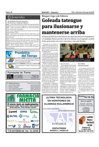 Pilar, miércoles 4 de mayo de 2016RESUMEN • DeportesPágina 20
El pasado fin de semana se
disputó la 6º fecha del torneo de
primera división de la Liga 3 de
Febrero, y los de Del Viso reci-
bieron al hasta entonces invicto
Ciudadela Norte.
Loslocalestuvieronunanoche
redonda,conungrandesempeño
entodoslosaspectosdelpartido.
Unacontundentedefensa,acom-
pañada de una ofensiva punzan-
te, fue la fórmula para la amplia
goleadaquelepropinóasurival.
Desde el comienzo del parti-
do, la concentración estuvo del
lado de Unión, que presionaba
y ahogaba a los contrarios en
cada pelota que los encontraba a
la defensiva, sabiendo recuperar
y jugar inteligentemente al mo-
mento de atacar. La experiencia
deLeivaparaasistiralosinternos
y las bombas de Domínguez,
marcaron la diferencia en los
primeros diez, que finalizarían
20-7 a favor de los locales.
La intensidad no bajó para el
segundo parcial, y no daba lugar
a ningún tipo de reacción de los
de Ciudadela. La gran noche de
Román Moreno que terminó
siendo figura con 12 puntos, le
permitió al Tate irse al descanso
Básquet-Liga 3 de Febrero
Goleada tatengue
para ilusionarse y
mantenerse arriba
•UnióndeDelVisosehizofuerteencasayderrotóconcontundencia
a Ciudadela Norte por 86 a 38 • Se afianza en el segundo escalón
de las posiciones con cinco victorias y una sola derrota.
CONTACTENOS
4430511 / 4420116
INVISIBLEINVISIBLE
ultima tecnologia
en monitoreo de
alarmas inalambrico
FULL DATA TRANSFER
EXPANDIBLE EN REDES
Farmacias de Turno
PILAR
DERQUI
DEL VISO
11/05: PILARICA Ruta 8 N° 499
11/05: ALVAREZ Alfaro 1425
11/05: TEGALDO Ruta 26 N° 973
con 20 de ventaja.
Paralasegundamitadnohubo
sorpresa alguna, más bien fue
unaprolongacióndeloqueseve-
níadandoeneljuego.Unamplio
dominio que nunca decayó por
parte de Unión, llegó a cerrar el
tercer cuarto por 64 a 28.
Finalmente,lagoleadasecerró
dejando una contundente vic-
toria por 48 puntos, y grandes
actuaciones personales entre los
dirigidos por la dupla Prodan-
D’Andrea.
El próximo domingo se estará
disputando la 7º fecha del Nivel
A de Libatres, donde Unión de
Del Viso siendo el segundo de
la tabla, visitará a CEDEM en
Caseros, a partir de las 20.
El gran triunfo le permitió alcanzar su quinta
victoria y quedar segundos en el campeonato.
Los chicos
tuvieron acción
Las categorías inferiores del
tatenguwe también saltaron a
la cancha a disputar la 6 º fecha
del campeonato de inferiores.
En este caso, los chico viajaron
a Laferrere para medirse frente
al Club Stela D’Italia.
A pesar de buenas actua-
ciones, los de Del Viso sólo
pudieron llevarse un triunfo
por 33-58 en la Sub19, ya que
tanto la Sub15 como la Sub17
cayeron derrotadas por 54-47
y 44-34 respectivamente.
La próxima fecha será fren-
te a Ciudadela Norte, en Del
Viso.
Pedidos al:
11-4972-1401
Nextel ID: 132*2775
Ladrillo
Hueco
12x18x33
$7,50
– Día del Himno Nacional Argentino.
– Día del Autor y Compositor Musical.
1985 – Un incendio destruye una tribuna del campo de fútbol de
Bradford City, en el norte de Inglaterra y mueren 56 personas.
1989 – Cuba y Venezuela restablecen sus relaciones diplomá-
ticas tras diez años sin contacto.
1995 – Se prorroga indefinidamente el Tratado de No Prolife-
ración Nuclear (TNP).
1998 – India efectúa tres pruebas atómicas subterráneas en el
desierto de Rajastán, que producen el rechazo de la comunidad
internacional.
2001 – Una juez estadounidense autoriza que Alemania pague
indemnizaciones a las víctimas del nazismo: unos cinco USD
millones serán entregados por el Estado y empresas privadas a
aquellas personas que realizaron trabajos forzados.
2001 – Muere Douglas Adams, escritor inglés, autor de la
“Guia del autoestopista galáctico” y otras novelas de humor y
ciencia ficción.
Jueves Mín 15°C/Máx 26°CJueves Mín 15°C/Máx 26°CMiércoles Mín 11°C/Máx 17°C
Jueves Mín 8°C/Máx 15°C
Neblinas. Cielo parcial a algo nublado. Vientos
leves o moderados del sudeste.
Cielo parcialmente nublado. Vientos leves del
sudeste.
 Fallecimientos Sepelios Ponce de León
DELIA NELIDA MARMO
MIGUEL ANGEL SOTO
DOSINTA VAZQUEZ
ATILIO ROMAN INVERNIZIO
JUAN CARLOS ARGÜELLO
Q.E.P.D.09/05/2016
Q.E.P.D.09/05/2016
Q.E.P.D.09/05/2016
Q.E.P.D. 10/05/2016
Q.E.P.D. 10/05/2016





 