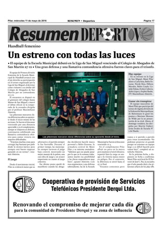 Página 17RESUMEN • DeportesPilar, miércoles 11 de mayo de 2016
El equipo de Primera división
femenina de la Escuela Muni-
cipal de Handball arrancó con
el pie derecho su participación
en el torneo organizado por la
Liga de San Miguel, al derrotar
como visitante a su similar del
Colegio de Abogados de San
Martín por un contundente
27 a 12.
El encuentro se disputó en
el gimnasio del colegio Juana
Manso de San Miguel y marcó
el debut oficial en la tempo-
rada de la escuadra dirigida
por el profesor Maximiliano
Almirón.
Las pilarenses marcaron cla-
rasdiferenciassobresuoponen-
te desde el inicio mismo de las
acciones. Se fueron al descanso
venciendo por una distancia
apreciable y en el complemento,
aunque se relajaron en defensa,
continuaron exhibiendo una
llamativa contundencia ofen-
siva para cantar victoria sin
mayores diﬁcultades.
“Tenemos muchas cosas para
corregir, hay bastante por pulir
desde lo técnico-táctico pero
siempre está bueno empezar
ganando en un torneo”, resu-
mió Almirón.
El juego
Desde el movimiento inicial,
Pilar se evidenció mejor que su
Handball femenino
Un estreno con todas las luces
• El equipo de la Escuela Municipal debutó en la Liga de San Miguel venciendo al Colegio de Abogados de
San Martín 27-12 • Una gran defensa y una llamativa contundencia ofensiva fueron claves para el triunfo.
Las pilarenses marcaron claras diferencias sobre su oponente desde el inicio.
adversario y el partido siempre
le fue favorable. Durante el
primer tiempo, las municipa-
les siempre tuvieron el juego
bajo control, mostrando un
mejor manejo de la pelota, una
cara idea de juego y un avance
importante en cuanto al juego
colectivo.
Ese último punto quedó de
maniﬁesto cuando las aboga-
das decidieron hacerle marca
personal a Belén Faraone, la
armadora central de Muni
Pilar y su máxima anotadora.
“Sabemos que eso puede pasar
por lo que en la semana traba-
jamos mucho esa posibilidad
y las chicas respondieron muy
bien”, apuntó Almirón. Con
esos argumentos y una defensa
sobresaliente, las de la Escuela
Cooperativa de provisión de Servicios
Telefónicos Presidente Derqui Ltda.
Renovando el compromiso de mejorar cada día
para la comunidad de Presidente Derqui y su zona de influencia
Municipal se fueron al descanso
venciendo 12-4.
En el complemento Pilar
aflojó un poco en la marca
pero mantuvo el nivel ofensivo,
repartió bien la carga en ata-
que y la victoria nunca estuvo
en peligro. Por el contrario,
la diferencia se estiró hasta el
27-12 ﬁnal.
“Estamos contentos pero
vamos a ir partido a partido
para irnos acomodando. No
podemos proyectar en grande
porque no tenemos un equipo
largo y es difícil hacerlo pero
vamos bien”, completó un sa-
tisfecho Almirón.
En la próxima fecha, a dis-
putarse en fecha a conﬁrmar,
Muni Pilar será local de El Por-
venir de José C. Paz, la escuadra
que el año pasado dejó a las pi-
larenses afuera de los play offs.
Hay equipo
En su estreno en la Liga
de San Miguel, Muni Pilar
alistó a Carla Sosa, Belén Fa-
raone, Nicole Ríos, Débora
Morales, Belén Casals, Ca-
mila Duhau, Evelyn Cabrera,
Aylén López y Sophie Banke.
DT: Maximiliano Almirón.
Ganar sin transpirar
El equipo masculino de
Muni Pilar que participa del
torneo de Quinta división de
la Federación Metropolitana
de Balonmano le ganó los
puntos a Mariano Moreno
de Wilde por la no presen-
tación de su rival. Ahora, el
domingo venidero, los diri-
gidos por Martín Umbert
serán locales de Escuela N°
2 de Haedo.
 