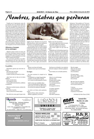 Pilar, sábado 4 de junio de 2016RESUMEN • El Diario de PilarPágina 12
Urgidos por el apremiante acoso de
un presente que nos abruma todos los
días desde las pantallas de la televisión
y que nos ensordece con el discurso rei-
terativo de cierto periodismo, buscamos
casi desesperados, espacios de claridad y
belleza. Nuestros artistas, muchas veces
maltratados o borrados por quienes se
erigen en dueños de la palabra, persisten
milagrosamente, sobreviven en su obras
y siguen ofreciendo los tesoros de sus
creaciones a quienes quieran recogerlas.
De algún modo el azar de ciertas fe-
chas, la insistencia de temas y el misterio
de ciertos nombres: Alfonsina, Macedo-
nio, nos guían en esta aventura semanal.
Alfonsina, al margen
de las mitologías
Algunos poetas tienen la suerte de
tocar una cuerda que resuena en el alma
de su tiempo y sin caer en un verbo de-
magógico se vuelven populares en el más
valioso sentido del término.
Sus creaciones gestadas en el dolo-
roso laboratorio de una vida difícil no
olvidan el imperativo de perfección que
implica el arte. Tal parece ser el caso de
Alfonsina Storni cuyos versos habitan la
memoria y el corazón de la gente.
Es cierto que el hecho de haber puesto
voluntariamente ﬁn a su vida le agregó
la dosis de patetismo con el que el ima-
ginario social construye sus mitologías.
Sin embargo , conviene advertir que no
ha sido este hecho el que dotó de perdu-
rabilidad a sus creaciones sino el haber
contribuido a expresar y a exponer con
fuerza originalidad y belleza cuestiones
que atañen a una feminidad soslayada,
ocultada hipócritamente durante largos
siglos. De veinte siglos precisamente
habla en uno de sus poemas:
“Son veinte siglos que movió mi mano
para poder decirte sin rubores:
“Que la luz edifique mis amores”.
¡Son veinte siglos los que alzó mi
mano!
Engañados por la limitada perspectiva
de nuestra experiencia personal suele
ocurrir que creamos que la realidad a
la que alude la poeta es una cuestión re-
mota, deﬁnitivamente superada, sin em-
bargo, me atrevería a suponer que gran
parte de ese terrible fardo de prejuicios
del que habla Alfonsina sigue pesando
sobre una inmensa mayoría de mujeres.
Nombres, palabras que perduran
La palabra
Naturaleza: gracias por este don su-
premo
Del verso que me diste;
Yo soy la mujer triste
A quien Caronte ya mostró su remo.
¿Qué fuera de mi vida sin la dulce
palabra?
Como el óxido labra
Sus arabescos ocres,
Yo me grabé en los hombres, sublimes
o mediocres
Mientras vaciaba el pomo, caliente de
mi pecho,
No sentía el acecho,
Torvo y feroz de la sirena negra.
Me salí de mi carne, gocé el goce más
Ríos de sangre
Bajan de mis manos
A salpicar el rostro
De los hombres.
El rumor lejano
Del mundo, ráfaga cálida,
Evapora el sudor
De mi frente.
Mis ojos, faros de angustia,
Trazan señales misteriosas
En los mares desiertos.
Y, eterna,
La llama de mi corazón
Sube en espirales
A iluminar el horizonte.
De Mundo de Siete Pozos (1934)
alto:
Oponer una frase de basalto
Al genio oscuro que nos desintegra.
Un lápiz
Por diez centavos lo compré en la
esquina
Y vendiómelo un ángel desgarbado;
Cuando a sacarle punta lo ponía
Lo vi como un cañón pequeño y fuerte.
Saltó la mina que estallaba ideas
Y otra vez despuntólo el ángel triste.
Salí con él y un rostro de alto bronce
Lo arrió de mi memoria. Distraída
Lo eché en el bolso entre pañuelos,
cartas ,
Resecas flores, tubos colorantes,
Billetes, papeletas y turrones.
Iba hacia no sé dónde y con violencia
Me alzó cualquier vehículo y golpean-
do
Iba mi bolsa con su bomba adentro.
Llama
Sobre la cruz del tiempo
Clavada estoy.
Mi queja abre la pulpa
Del corazón divino
Y su estremecimiento
Aterciopela
El musgo de la tierra.
Un ámbar agridulce
Destilado de las
Flores cerúleas
Cae a mojar
Mis labios sedientos.
Intérprete, "bien pudiera ser” de incon-
tables generaciones de mujeres debe de
haber pagado por su gesto desaﬁante.
Probablemente haya sido una orgullosa
soledad el precio de su testimonio.
Sin embargo no debemos equivo-
carnos creyendo que esa pequeña y
talentosa mujer vivió lastimeramente
algo que podríamos llamar su destino,
o ¿su elección?… Al contrario ,se sabía
poseedora de un don que signiﬁcaba al
mismo tiempo placer y responsabilidad,
un privilegio que la llevaba a exigirse en
ese camino de perfección que suele ser
la creación para un artista.
A lo largo de su vida insistió en ex-
perimentar nuevos caminos expresivos.
Su talento no se agotó, ni se repitió.
Resulta vano preguntarse ahora adónde
la hubiera llevado su constante tarea
de indagación estética. En todo caso su
poesía profundamente original admite
renovadas lecturas y sigue conmoviendo
y suscitando preguntas a quienes se acer-
can a sus textos sin estériles prejuicios.
Compartimos con nuestros lectores dos
textos de la Alfonsina madura y espe-
cialmente sensible de sus últimos años.
 