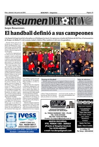 Página 15RESUMEN • DeportesPilar, sábado 4 de junio de 2016
Durante buena parte de la
jornada de ayer se disputó en el
playón del Polideportivo muni-
cipal la Etapa Local del Handball
de los Juegos Bonaerenses, que
deﬁnió a todos los campeones de
esta disciplina.
La acción fue organizada por
la subsecretaría de Deportes
comunal y reunió a elencos que
exhibieron buen nivel individual
y colectivo y que iniciaron la jor-
nadaconelsueñodedarelprimer
paso positivo y la esperanza de
seguiravanzandoenelcertamen.
En la rama masculina, el pri-
mer campeón, el de la categoría
Menores, salió sin jugar porque
comonosepresentóelequipodel
colegioSanJerónimodeDelViso,
otroelencodelvisense,elInstituto
Federico Dickens se alzó con el
título y el pasaje al Regional.
Entre los Cadetes la corona se
fue hacia Presidente Derqui de la
mano del colegio Latinoamérica.
En primera instancia, los der-
quinos vencieron al equipo “A”
del Dickens y en la ﬁnal dieron
cuenta de Dickens “B” por un
amplio 15 a 4. “El Latinoamérica
enestacategoríaesunbuenequi-
po, mostró buen handball y una
formación con altura y aptitu-
des”, resumió el profesor Martín
Umbert,responsabledelaEscuela
Municipal de Handball.
Finalmente, entre los Juveniles
se consagró la escuadra de la Es-
cuela Media N° 2 de Presidente
Derqui, que en un clásico esa
ciudaddoblegóalcolegioLatino-
américa por un ajustado 7 a 4. El
trámite fue muy equilibrado, los
dos mostraron buen juego pero
PRESENTANDO ESTE AVISO 1 BIDON DE 12 LTS
DE AGUA + 1 DISPENSER SIN CARGO
sobre el ﬁnal, se notó la mano del
experimentado DT del ganador,
Diego Castellano y su elenco se
apuntó el cetro.
Entre las damas dos categorías
se deﬁnieron rápidamente y sin
acción. El título de Menores fue
para el Atlético Pilar debido a la
noconcurrenciadelSanJerónimo,
mientras que el de Cadetes quedó
en manos del Federico Dickens.
La ﬁnal de Juveniles la anima-
ron la Media N° 2 de Derqui y el
Dickens,conclaravictoriadelpri-
mero,quediolavueltaolímpicay
avanzó de ronda.
Todoslosconjuntoscampeones
representarán a Pilar en la etapa
Regional, en la que deberán cru-
zarseconlosmonarcasdeEscobar,
Exaltación de la Cruz, Campana
Juegos Bonaerenses
• Se disputó la Etapa Local de la disciplina en el Polideportivo local • Se registraron triunfos del Dickens de Del Viso, el Latinoamérica
de Derqui y la Media N° 2 de la misma ciudad • Atlético Pilar también se coló entre los ganadores.
El handball definió a sus campeones
Voley de inferiores
Mañana la tira masculina
de divisiones inferiores de la
escuela Municipal de Voley
comenzará a desandar su
camino en la segunda etapa
del torneo de nivel “C” de la
Federación Metropolitana
de Voley. Los chicos locales se
presentarán como visitantes
del poderoso Ciudad de Bue-
nos Aires a partir de las 10.
Domingo de Handball
Mañana a partir de las 16.45, el equipo de Mayores masculi-
no de la Escuela Municipal de Handball se presentará por una
nueva fecha del torneo de Quinta categoría de la Federación
Metropolitana de Balonmano. Será en la cancha de Juventud
Unida de San Miguel y frente a Temperley. Los pilarenses vienen
de hacer sorpresivamente ante Argentinos Juniors y quieren
reencontrarse con la victoria.
Todos los conjuntos campeones representarán a Pilar en la etapa Regional.
yZárate.Todasestasalineaciones
buscarán que Pilar esté represen-
tado por primera vez en la ﬁnal
provincial de Mar del Plata, la
granespinadelhandballdenues-
tro distrito.
 