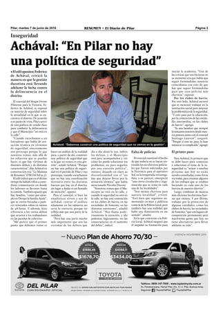 Pilar, martes 7 de junio de 2016 RESUMEN • El Diario de Pilar Página 3
El concejal del bloque Frente
Pilarense para la Victoria, Fe-
derico de Achával, se expresó
en materia de seguridad sobre
la actualidad en la que se en-
cuentra el distrito. De acuerdo
a su punto de vista, Pilar carece
de una política de estado clara
para combatir la delincuencia
y que el Municipio “no está en
la calle”.
“Cuando escuchamos a un
Intendente que habla de sen-
sación térmica en términos
de seguridad, sinceramente
nos preocupa porque lo que
nosotros vemos, más allá de
los esfuerzos que se puedan
hacer, es que hay víctimas de
distintos delitos y de distintas
características”, dijo Achával en
conversación con “La Mañana
de Resumen” (FM Del Sol 91.5).
El edil indicó que en el último
tiempohahabidorobosacome-
dores comunitarios en donde
los ladrones se llevaron hasta
la comida. También apuntó que
hay familias, “como por ejem-
plo en Derqui la familia Ayala”,
que se vieron forzadas a pade-
cer reiterados robos en menos
de 48 horas. Y, además, hizo
referencia a los varios delitos
que ocurren a los trabajadores
en las paradas de colectivo.
“Me parece que el primer
punto que debemos tratar es
Achával: “Debemos construir una política de seguridad que no vemos en la gestión”.
hacer un análisis de la realidad
para, a partir de ahí, construir
una política de seguridad que
es la que no vemos en esta ges-
tión”, señaló Achával. “Porque
no hay una política de seguri-
dad en el partido de Pilar y eso
preocupa; cuando escuchamos
que no hay una coordinación
necesaria entre las distintas
fuerzas que hay en el distrito,
sin lugar a dudas es un llamado
de atención”, apuntó.
Para el concejal, si bien las
estadísticas sirven y son de
utilidad, centrar el análisis
solamente en los números no
sería lo correcto, porque no
reﬂeja más que una parte de la
realidad.
“Pero hay una parte mucho
más importante que son las
víctimas de los delitos que
Inseguridad
•Eledilopositor,Federico
de Achával, criticó la
manera en que la gestión
ducotista está llevando
adelante la lucha contra
la delincuencia en el
distrito.
Achával: “En Pilar no hay
una política de seguridad”
día a día alzan la voz, sufren
los delitos, y el Municipio
está para acompañarlos y ver
cómo les puede solucionar los
problemas, no para negarlos
por una cuestión política”,
sostuvo, dejando en claro su
disconformidad con el “no
hay que dejarse llevar por la
sensación térmica” que había
mencionado Nicolás Ducoté.
“Nosotros vemos que el Mu-
nicipio no está en la calle, y
cuando la seguridad no está en
la calle, no hay una contención
en los clubes de barrio, en las
sociedades de fomento, en las
distintas cuestiones”, añadió
Achával. “Nos llama pode-
rosamente la atención, y ahí
podemos, lógicamente, ver las
consecuencias en el aumento
del delito”, indicó.
Falta de policías
El concejal cuestionó el hecho
de que todavía no se hayan res-
tituido los 90 efectivos policia-
les que fueron solicitados por
la Provincia para el operativo
Sol, en la temporada veraniega.
Esto, a su parecer, entorpeció
“una cierta circulación y orga-
nización que se tenía en cada
una de las localidades”.
“Son menos efectivos para
nuestra localidad”, criticó.
“Está bien que seguimos au-
mentando en base a políticas
como la de la Policía Local, pero
también hay una realidad que
hubo una disminución en ese
sentido”, añadió.
En lo que concierne a la Poli-
cía Local, Achával aseguró que
él impulsó su formación para
iniciar la academia. “Una de
las críticas que nos hicieron en
su momento era que había que
seguir formándolas; nosotros
coincidimos con esto de que
hay que seguir formándolas
para que sean policías más
efectivos”, expresó.
Por los clubes de barrio.
Por otro lado, Achával aseveró
que es menester trabajar en la
institución social para mejorar
la problemática de la seguridad.
“Y esto pasa por la educación,
por la contención de las entida-
des intermedias, en los clubes
de barrio”, agregó.
“Es una bandera que siempre
levantamosnosotrosdesdenues-
tra postura junto con el concejal
Santiago Laurent”, aseguró.
“Porque si esto no pasa, la base
mismasevecomplicada”,agregó.
El primer paso
Para Achával, lo primero que
se debe hacer para comenzar
a solucionar el tema de la in-
seguridad es “sentar a muchas
personas que hoy no están
siendo consultadas, como foros
vecinales, para retomar algunos
de los trabajos que se estaban
haciendo en cada uno de los
barrios de nuestro distrito”.
Luego, combinar de manera
más eﬁciente las distintas fuer-
zas que existen. Y por último,
trabajar por la protección de
algunas entidades, como los
clubes de barrio, las sociedades
de fomento, “que son lugares de
competición permanente para
muchísima gente que hoy no
tiene alternativas para llevar
adelante su vida”.
 