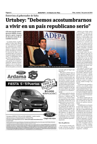 Pilar, martes 7 de junio de 2016RESUMEN • El Diario de PilarPágina 8
Entrevista al gobernador de Salta
• En una cena de camara-
dería de ADEPA, el man-
datario opinó respecto
de diversos temas de ac-
tualidad nacional.
en el que cada uno haga lo que
deba hacer”.
“Me parece positivo que en
la Argentina tengamos el nivel
de información y de avance en
términos institucionales que
permita el esclarecimiento de
esos hechos. Cuando ese tipo
de causas no avanzan, se genera
la sospecha de la existencia de
una mano política que encubre.
A la inversa, cuando avanzan, se
instala la sospecha de que hay
una mano política que utiliza
a la Justicia en su beneﬁcio”,
agregó.
Asimismo, analizó la relación
entre el Presidente y el papa
Francisco, y adjuntó que “el
hecho de que el Santo Padre
sea argentino hace que muchos
pretendan involucrarlo en la
política local y eso es un error”.
“Tenemos que sacar a la re-
lación del Papa con los políti-
cos argentinos del radar de la
política doméstica porque son
cuestiones que deben ir por
carriles diferentes. La relación
del Gobierno y la Iglesia, por
un lado, y la vinculación de
la Argentina con el Vaticano
como estados, por otro, van por
carriles totalmente separados”,
argumentó.
Ejes de gobierno
Por otra parte, Urtubey acla-
ró que coincide con Macri
“en los tres ejes del Gobierno”
La pasada semana, el gober-
nador de Salta, Juan Manuel
Urtubey, participó de la cena
de camaradería de ADEPA.
Durante el encuentro, el man-
datario se reﬁrió a los ejes de
gestión del gobierno nacional,
la relación del Papa con el
presidente Macri, las causas de
corrupción ligadas al kirchne-
rismo y el desequilibrio ﬁscal
que afecta a las provincias.
Entrevistado por Daniel Des-
sein, apuntó a la corrupción y
señaló que “debemos acostum-
brarnos a vivir en un país re-
publicano serio, en el que haya
división de poderes, un sistema Urtubey aclaró que coincide con Macri “en los tres ejes del Gobierno”.
- pobreza cero, lucha contra
el narcotráﬁco, unión de los
argentinos- . “Lo que hay que
discutir es cómo lograr esos
objetivos. Necesitamos una
Argentina que de oportuni-
dades en serio. La lucha de
la pobreza se resuelve por
dos vías. La lucha contra la
pobreza estructural tiene que
ver con una fuerte inversión
pública vinculada a sistemas
de saneamiento, energía, agua
y caminos”, puntualizó.
“Entiendo todos los pro-
blemas objetivos que hay en
el país, pero un dato objetivo
es que luego de seis meses
de gobierno no hay un nivel
importante de inversión. Por
otro lado, tenemos pobres por
ingresos o por irregularidad de
su actividad. Para esa cuestión
necesitamos una fuerte com-
petitividad”, agregó.
Al respecto, definió que
“necesitamos políticas públi-
cas nacionales. En materia de
narcotráﬁco, debemos involu-
crarnos en el tema”, y aﬁrmó
que en su provincia tomó la
decisión de dar la lucha en el
frente más duro, “que implica
enfrentar cuerpo a cuerpo a
los que venden la droga a los
chicos”.
“La posición más cómoda es
correrse a un costado y decir
que se trata de una cuestión de
responsabilidad federal. Tuvi-
mos resultados muy favorables
en el poco tiempo de vigencia
de la ley de desfederalización
de la lucha contra el microtrá-
ﬁco”, sentenció.
Por último, el gobernador de
Salta opinó respecto del viraje
que el Gobierno ha dado en
materia de política interna-
cional.
“Probablemente sea el punto
en que tengo mayores coinci-
dencias con el Gobierno. Es
algo que yo planteaba durante
la administración anterior. La
necesidad de salir del default,
entrar al concierto internacio-
nal de la mano de alianzas que
tengan que ver con nuestros
intereses regionales y no sola-
mente con posiciones políticas.
La Argentina debe recuperar
un rol de articulador entre el
Mercosur y el Pacto Andino.
Debemos tener una mirada
mucho más integrada de la
Argentina”, concluyó.
Urtubey: "Debemos acostumbrarnos
a vivir en un país republicano serio"
 