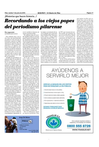 ..
Pilar, martes 7 de junio de 2016 RESUMEN • El Diario de Pilar Página 17
¡Historias que hacen historia…!
Recordando a los viejos popes
del periodismo pilarense
Esta columna, hoy 7 de ju-
nio, tiene una particularidad,
no puede ser otra cosa que un
homenaje a quienes en algún
momento de nuestra vida, nos
informaron sobre el acontecer
pilarense y, en algunos caso
como el de mi padre, nos tras-
mitieron ese don de comunicar
a la ciudadanía sin mentiras
ni retaceos, pero a la vez con
el respeto que se merece todo
aquel que trata de hacer algo
por su comunidad.
Al hablar de periodismo, no
podemos dejar de recordar los
primeros “ensayos” de lo que
fue la comunicación en Pilar,
como por ejemplo los alto-
parlantes de Radio Foglia, los
mismos que allá por 1962 desde
sus bocinas ubicadas alrededor
de la plaza 12 de Octubre, da-
ban la noticia de que efectivos
militares coparían Pilar, hecho
que dio tanto que hablar que
prometemos recordarlo en
otra oportunidad, así como las
primeras páginas escritas del
periódico Patria en Manzana-
res, por Don Francisco Lauría o
el oﬁcio que plasmara en papel
el vecino Trinidad Fortez.
Todos estos nombres son
anteriores a la era en que Don
Osvaldo García fundara en 1961
lo que se ha dado en llamar el
decano del periodismo pilaren-
se, el Diario Resumen.
A partir de allí y tras la muer-
te de García, por mucho tiempo
este medio escrito dirigido por
Don Augusto Zamarripa y el
oral comandado por Roaldo
Barbesini como locutor y pe-
riodista, con la colaboración
en lo técnico de Omar “Tito”
Gómez, la Difusora primero
y Radiodifusora América des-
pués, fueron los encargados
de llevar la noticia a todos los
conciudadanos, plasmando en
sin dudas en la década del 90,
con la llegada de la televisión
local. Primero Pilar Televisora
Color (PTC) y luego Video
Intercable Privado (VIP), re-
volucionaron la noticia con la
novedad, la imagen, hecho que
marcó un antes y un después
en la información. Entre otras
cosas, el gran logro fue que
muchos hombres de la política
local, cambiaran su “look” y de
pronto vistieran en las sesiones
del Concejo, impecable saco y
corbata para salir en la “tele”.
Tampoco podemos olvidar
la particularidad en la pro-
fesión de Raúl Valero, quien
hizo lo suyo en el periodismo
escrito con Pilar de Todos,
hasta también en la columna
Por auguzama
(az@diarioresumen.com.ar)
cierta medida la historia de
nuestro partido de Pilar.
No podemos dejar de recor-
dar aquellas noches en vela que
pasara la gente de América con
las “maratones radiales” a bene-
ﬁcio de las instituciones locales,
como aquella que hiciera posi-
ble en su momento la construc-
ción de la Guardería Nuestra
Señora del Pilar en la esquina de
la calle Alsina y Tucumán, don-
de veíamos pasar caravanas de
autos frente a la radio (calle san
Martín) llevando donaciones
que hicieron posible concretar
tan importante obra.
En lo que a escrito se re-
fiere, viene a mi memoria
cuando dos amigos pilarenses
como Santiago Sanguinetti
y Mimo Domenech lanzaron
su tabloide “Futuro”, con la
noticia local y otro recordado
personaje, “Cachonga” Gonzá-
lez, quien se ganó el afecto de
sus vecinos como encargado
primero de la tradicional Casa
La Reina y luego en el kiosco
que estaba en la esquina de
Belgrano y Lorenzo López,
recibía nuestro periódico para
poner a la venta y me hacía la
chanza, “Zamarripa, hay un
Futuro en tu Resumen”, cosa
que despertaba algo de ira de
mi parte, más que perdonable
merced a la simpatía y afecto
del que hacía la broma.
Pero en estos años, al menos
desde que tenemos uso de ra-
zón, muchos medios pasaron
por Pilar y, escribiendo para
ellos, muchos amigos periodis-
tas. Más tarde fue un conocido
docente de estos lares que tuvo
su “Norte”, medio que también
hizo su paso en la información
local de la mano de Carlos Ca-
rey, sumándose más tarde Al-
berto Jaen y Manuel Vázquez
así como José Aldemar Bacci,
con Trabajo y Producción.
Pero el cimbronazo mayor
en nuestra profesión vino,
para quien escribe esta co-
lumna, fue y será un día muy
especial. Confieso, que en vida
de mi padre y mientras ejer-
cíamos la misma profesión,
para ambos el día de nuestro
cumpleaños era en realidad el
7 de junio, esa fecha era más
importante que el 29 de enero,
día del cumpleaños de Don
Zama o el 2 de septiembre, el
mío. Teníamos el ritual todos
los años al final de la jornada,
agasajarnos mutuamente con
una cena familiar, por consi-
guiente, es esta una fecha para
el recuerdo de ese gran hom-
bre que a mi modesto enten-
der hizo grande al periodismo
pilarense y por herencia, supo
transmitirme esta profesión
que me enorgullece, convir-
tiéndose en mi medio de vida.
Colegas, ex colegas, pro
hombres del periodismo pila-
rense como Don Zama, Don
Roaldo, Don Aníbal Zanetti y
muchos otros, desde acá, desde
este espacio terrenal, deseo a
todos Feliz Día del Periodista.
de PTC que teníamos los me-
dios locales por gentileza de
uno de sus directivos, Daniel
Circosta, ocasionando un
comentario de Raúl en una
de esas columnas, la ira de
un ex intendente, concejal
en ese momento, que ante
el asombro de lo que estaba
escuchando, se acercó al local
de la televisora y emprendió
una “persecución” alrededor
del local, tratando de llegar a
“detener” al hombre de filosa
lengua que no le habían caído
nada bien al dirigente político
que más tarde gobernó Pilar
por 12 años.
En fin, el Día del Periodista
amigos pilarenses, para noso-
tros en particular y en especial
 