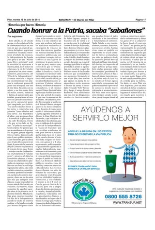 Pilar, martes 12 de julio de 2016 RESUMEN • El Diario de Pilar Página 17
Este sábado, si, el sábado
porque era la verdadera fecha
de conmemoración de los 200
años en que un grupo de pa-
triotas, luchadores argentinos
reunidos en Tucumán, concre-
taron el anhelo de entonces,
la Independencia de España
para pasar a ser una “Nación
justa, libre y soberana”, sentí
la necesidad de acercarme a
nuestra plaza, la de todos los
pilarenses, la 12 de Octubre
a presenciar los actos conme-
morativos, precisamente, del
“Día de la Independencia”.
Primera emoción y alegría
fue encontrarme ni bien pisa-
mos la tradicional granza del
paseo con mi esposa, con uno
de mis hijos, Facundo, con su
señora y sus dos, como diría
mi madre, tesoros, Valentina
y Julieta, de quienes sabía que
estaban presenciando el acto
pero no pensaba encontrar-
los por la cantidad de gente
que imaginaba que habría.
Tras darles muchos besos a
las nietas y comprarles una
golosina “como abuelos mal
cría nietos”, nos despedimos
de ellos y nos acercamos bien
a la vereda de la plaza que da
a la calle Rivadavia, frente
a lo que se ha dado en lla-
mar, “el palacio municipal”.
Gran sorpresa fue para mí que
nos acomodamos en la primer
ﬁla de gente, porque segunda
fila no había, demostrando
esto el poco público asistente.
En ese momento, giré la cabeza
para el lado del escenario y me
llamó la atención la ausencia
del Jefe Comunal en el mismo y
de repente, lo veo pasar frente
a mis ojos con dos colaborado-
res, en plena faena de “saludar
gente”, mientras el daba los
consabidos abrazos y besos,
uno de los colaboradores plas-
maba ese encuentro con el pú-
blico en una foto, la cual luego 
seguramente subiría a las redes
sociales como es su costumbre.
Mientras pasaban los bombe-
ros, escolares, los centros mur-
gueros y hasta un par de autos
que más que antiguos eran
clásicos, ya que no pasaban los
treinta años de fabricación, me
vinieron a la memoria viejos
recuerdos de aquellos sagra-
dos años de la primaria en el
glorioso Instituto Almafuerte.
Qué gran emoción recordar
los días de la Independencia
cuando no estaba en nosotros
analizar si la bandera creada
por Manuel Belgrano tenía
franjas horizontales ó verti-
cales, si las mismas eran dos
ó tres, ó si eran celestes ó un
poco más azulinas tal como
los noticieros nacionales se
encargaron de remarcar en
estos días mientras pasaban
las noticias funestas de fun-
cionarios y políticos que con
su accionar corrupto, tal vez
también se encargaron de
minimizar la gesta patria o,
lo que es peor, nuestro con-
cepto de lo que es “Patria”.
Qué importante era  acom-
pañar la bandera y lucir la
escarapela en el pecho en todas
las ﬁestas patrias porque a esa
corta edad, con sólo lucirla, ya
nos identiﬁcábamos como ar-
gentinos. Cuántos codazos
dimos y recibimos de nuestros
compañeros, si al entonar
nuestro Himno Nacional había
alguien que charlaba o no man-
tenía una actitud de respeto.
Si por esas circunstancias del
momento, olvidábamos pren-
der la escarapela al uniforme
ó al delantal blanco, siempre
aparecía la mano salvadora
de la docente de turno para
suplir el infortunado olvido.
Cuanta algarabía sentíamos al
dibujar la Casa Histórica de
Tucumán y qué trabajoso re-
sultaba hacer las columnas, que
eran el emblema de la casita de
la jura de la Independencia,
la “Casita de Tucumán” que
en cartulina armábamos en
una gran lámina o maqueta
que la mejor, lucía en el patio
de la escuela durante el acto.
Sin duda ninguno de noso-
tros, con apenas 7 u 8 años,
seguramente podía entender
lo que realmente signiﬁcaba la
palabra Independencia, mag-
niﬁcente en su contenido y con
halo de misterio, asumiéndolo
sí como un día de importancia
porque el pueblo se vestía de
ﬁesta. Los frentes de ediﬁcios
públicos, escuelas, casas de
familia y comercios aparecían
embanderados. Los vecinos
despertábamos con salva de
bombas de estruendo, que
generalmente eran detonadas
por los infaltables bomberos
voluntarios, y era celebrado
el mismo 9, ni el 8 ni el 10.
Con la pereza clásica de la
mañana, pero con la alegría
de un día distinto, partíamos a
la escuela y después al desﬁle,
orgullosos y relucientes, con
los guardapolvos blancos y
almidonados, no importaba el
frío ni el estrago que producía
en nuestros dedos, la aparición
de los dolorosos sabañones.
vecino se convertía en autori-
dad o en funcionario y daban
las ganas de ir a compartir
la fiesta, donde el concepto
de “Patria” no pasaba por la
representación de un partido
o agrupación, pasaba por el
sentimiento de argentino que
estaba dispuesto desde su lugar
de trabajo, desde su lugar en
la sociedad, a luchar por su
patria, por el bienestar de su
comunidad y de su familia.
Eran tiempos donde la mayor
preocupación era tener un
trabajo digno para honrar a
sus antepasados, a su patria,
y no para poder llegar a ﬁn
de mes con el consabido plato
de comida para su familia.
Sin duda, era otro Pilar, era
otra Argentina, pero en estos
200 años de luchar y madurar,
retomemos ese fervor patrio y
hagamos de nuestro día a día,
un orgullo para nosotros y
para nuestros convecinos.
que pasaban frente al palco
saludando a los intendentes
y funcionarios de entonces.
Nadie faltaba a este convite:
alumnos, docentes, directivos,
asociaciones civiles, fuerzas
vivas, como así también era
importante ver al jefe comu-
nal de turno acompañado
por todo su gabinete desde
su secretario privado hasta el
delegado del lugar más alejado
del distrito, no importaba el
signo político porque tam-
bién estaban presentes todos
los concejales, presidentes de
instituciones, el Juez de Paz y 
hasta el mismo cura párroco,
e inclusive más de una vez
se sumaba al festejo alguna
autoridad o representante del
gobierno nacional ó provincial
de entonces, dando mayor
relevancia al acontecimiento.
Sin duda eran otras épocas,
otros tiempos sociales y polí-
ticos, otros tiempos donde el
Por auguzama
Historias que hacen Historia
CuandohonraralaPatria,sacaba“sabañones”
Sobre la calle Rivadavia, des-
de Pedro Lagrave, porque la
Tucumán era de tierra y se
preparaba para la tradicional
carrera de sortijas de la tarde,
hasta Lorenzo López en algu-
nas ocasiones y en otras hasta
Independencia, se concentraba
el pueblo para ver desde las ve-
redas el desﬁle, donde hombres
y mujeres de distintos niveles
sociales luciendo sus ropas de
domingo y sin faltar la insignia
prendida al pecho se agolpa-
ban para escuchar y seguir los
distintos sones de las bandas
militares que acompañaban
ese momento, formando ni
una ni dos ﬁlas, sino muchas
que apenas en punta de pie
alcanzaban a verlo, mientras
el locutor de turno, el recor-
dado Fernando “Fefo” Ferran-
díz y luego el amigo Roaldo
Barbesini, iban anunciando
una tras otra las delegaciones
escolares e institucionales
 