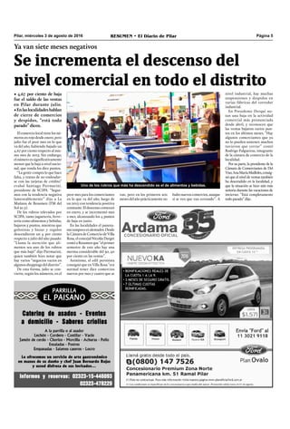 Pilar, miércoles 3 de agosto de 2016 RESUMEN • El Diario de Pilar Página 5
Ya van siete meses negativos
Se incrementa el descenso del
nivel comercial en todo el distrito
• 4,67 por ciento de baja
fue el saldo de las ventas
en Pilar durante julio.
•Enlaslocalidadeshablan
de cierre de comercios
y despidos, “está todo
parado” dicen.
El comercio local tiene los nú-
meros en rojo desde enero, pero
julio fue el peor mes en lo que
va del año, habiendo bajado un
4,67 por ciento respecto al mis-
mo mes de 2015. Sin embargo,
el número es signiﬁcativamente
menor que la baja a nivel nacio-
nal, que ronda los diez puntos.
“La gente compra lo que hace
falta, y tratan de no endeudar-
se con las tarjetas de crédito”
evaluó Santiago Piermarini,
presidente de SCIPA. “Segui-
mos con la tendencia negativa
lamentablemente” dijo a La
Mañana de Resumen (FM del
Sol 91.5).
De los rubros relevados por
SCIPA, tanto juguetería, ferre-
tería como alimentos y bebidas,
bajaron 5 puntos, mientras que
golosinas y bazar y regalos
descendieron un 4 por ciento
respecto a julio del año pasado.
“Llama la atención que ali-
mentos sea uno de los rubros
que más bajó” dijo Piermarini,
quien también hizo notar que
hay varios “negocios vacíos en
algunos shoppings del distrito”.
De esta forma, julio se con-
vierte, según los números, en el
peor mes para los comerciantes
en lo que va del año, luego de
un 2015 con tendencia positiva
constante. El descenso comenzó
en enero, y se incrementó mes
a mes, alcanzando los 4 puntos
de baja en junio.
En las localidades el panora-
matampocoesalentador.Desde
la Cámara de Comercio de Villa
Rosa, el concejal Nicolás Darget
contó aResumen que “elprimer
semestre de este año hay una
merma considerable del 30, 40
por ciento en las ventas”.
Asimismo, el edil peronista
consignó que en Villa Rosa “era
normal tener diez comercios
nuevos por mes y cuatro que se
nivel industrial, hay muchas
suspensiones y despidos en
varias fábricas del corredor
industrial.
En Presidente Derqui no-
tan una baja en la actividad
comercial más pronunciada
desde abril, y reconocen que
las ventas bajaron varios pun-
tos en los últimos meses. “Hay
algunos comerciantes que ya
no lo pueden sostener, muchos
tuvieron que cerrar” contó
Rodrigo Fulgueiras, integrante
de la cámara de comercio de la
localidad.
Por su parte, la presidente de la
Cámara de Comerciantes de Del
Viso,AnaMaríaMailloles,consig-
nó que el nivel de ventas también
ha descendido en la localidad, y
que la situación se hizo aún más
notoria durante las vacaciones de
invierno. “Está completamente
todo parado” dijo.
van, pero en los primeros seis
meses del año prácticamente no
hubonuevoscomercios,aunque
sí se ven que van cerrando”. A
Uno de los rubros que más ha descendido es el de alimentos y bebidas.
 
