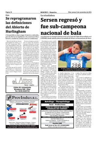 Pilar, jueves 3 de noviembre de 2016RESUMEN • DeportesPágina 18
Pedir turno al Tel.: 011-15-6445-8081
Sábado y domingo atiende en Luján
Consulta $300
VICTOR VERGANI 501
Galería La Esquina - 2º piso Consultorio 13
todos los lunes de 8 a 13 horas
NUEVA DIRECCIÓN EN PLENO CENTRO DE PILAR
¡¡¡Atracción y unión de parejas en horas, indestructibles!!!
La solución está a tu alcance. Armonización.
Impotencia sexual. Negocios. Casas. Campos.
Con sus datos y foto basta.
UNION DE PAREJAS AL INSTANTE
¡¡¡TRABAJOS MUY FUERTES!!!
Tarot – Predicciones
Astrólogo – Parapsicólogo
es plata. Por suerte los clubes
me fueron ayudando mucho”,
contó
En el 2012, la pilarense se
consagró en el 93º Nacional
de atletismo en la especialidad
Lanzamiento de Bala, en San-
ta Fe. Registró una marca de
14,24 metros. Además, Gabrie-
la Contigiani terminó segunda
en la ﬁnal de 400 metros con
vallas.
Representando a la Federa-
ción Atlética Metropolitana,
Noelia Sersén estuvo en el
campeonato nacional que con-
tó con presencias destacadas
del ámbito nacional, incluyen-
do a deportistas que compe-
tirían en los próximos Juegos
Olímpicos de Londres 2012.
Allí fue la mejor en lanzamien-
to de bala.
Logró vencer a la recordwo-
man argentina, Rocío Comba,
por sólo nueve centímetros. La
derquina lanzó 14,24 y su es-
colta 14,15. Así pudo subirse a
lo más alto del podio.
También fue distinguida
como “Mujer bonaerense in-
novadora” en 2011 represen-
tando a Pilar en la categoría
Deportes. Ese mismo año, lo-
gró colgarse una medalla en
el campeonato nacional de at-
letismo. Fue segunda en la ca-
tegoría 400 metros con vallas.
Sersen regresó y
fue sub-campeona
nacional de bala
La triunfadora
• La pilarense se consagró semanas atrás en la Copa de Clubes desarrollada en el
CENARD, donde además obtuvo la medalla de bronce en lanzamiento de disco.
su familia deportista. A los
16 decidió dedicarse al lanza-
miento de disco y luego agre-
gando la modalidad de bala.
Para su suerte, Noelia siempre
estuvo rodeada de deportes y
del apoyo de su entorno para
practicar esta disciplina poco
reconocida en Pilar.
“Me apoyaron desde el pri-
mer momento. Mi mamá está
con el atletismo y mis herma-
nos por diferentes motivos tu-
vieron que dejar a los 18. Yo se-
guí, pero uno sabe que esto no
es fácil. Todo lo que es depor-
tes implica gastos, si bien no es
un deporte caro, el transporte
Tras alejarse un año y medio
de la actividad por problemas
de salud, Noelia Sersen -hija de
la reconocida atleta pilarense
Norma Ramos- marcó su re-
greso profesional al mundo del
lanzamiento de bala y disco.
Las ansias de volver, le pro-
vocaron a la lanzadora local te-
ner una mejor base y competir
en la última Copa de Clubes,
desarrollada a ﬁnes de octubre
en el CENARD. Allí, en ﬁnal
directa, Noelia se quedó con
el sub-campeonato nacional en
lanzamiento de bala y la meda-
lla de bronce en disco.
“Nunca pude quedarme
quieta. En el trascurso de esos
meses estuve acompañada de
mi entrenador en continuo
diálogo. Cuando volví sentía
terror”, contaba la atleta sobre
su regreso a la competición.
“Esto es algo que me llena de
alegría. Son torneos de gran
magnitud, pero mi familia me
decía que tenía que estar tran-
quila. Estar un año así, genera
muchas expectativas”, añadió
en diálogo con Resumen y ase-
guró que su próximo desafío,
será competir en el Nacional.
“Hace diez años que me de-
dico a esto. Ya llevó diez co-
pas, competí en muchísimos
torneos pero la idea es ir por
mas”, adelantó.
Sersen empezó a los 8 años a
correr, con el legado que le dejó
Listas de casamiento
Rivadavia 526 - Pilar
Tel. 0230-4420754
bazar - regalos
Merced a las lluvias, fueron
postergadas las fechas 5 y 6
del 123° Campeonato Abier-
to de Hurlingham Club, que
debían haberse disputado en
la Sede Alfredo Lalor que la
AAP posee en Pilar el martes
y miércoles de esta semana.
Recién cuando mejoren
las condiciones del tiempo
y las canchas se podrán re-
programar los partidos por
la Zona A, entre La Aguada
Las Monjitas-Cría Yatay; y
el tricampeón defensor de la
Triple Corona de la AAP, La
Dolfina Sancor Seguros-El
Paraíso.
En tanto que por la zona B,
Washington se enfrentaría
con La Irenita; y Ellerstina
Johor contra Alegría Assist
Card.
En este certamen se encuen-
tran en juego The Ayrshire
Cup para el ganador y la Copa
John Ravenscroft para el fina-
lista, siendo éste el segundo
de los abiertos más impor-
tantes del mundo después del
Argentino de Palermo, que
completa la Triple Corona de
la AAP, cuyo único postulante
es La Dolfina Sancor Seguros,
reciente ganador del Abierto
del Tortugas Country Club y
tricampeón defensor de ese
trofeo honorífico.
Participan en Hurlingham
ocho fuertes equipos de en-
tre 29 y 40 goles de valori-
zación de conjunto, los que
se encuentran distribuidos
en dos zonas que juegan a la
americana, con final entre los
ganadores de los dos grupos.
Polo
• Los partidos se iban a jugar el martes y miércoles,
pero las lluvias lo impidieron • Se conocerá el día y
horario, cuando las canchas estén en condiciones.
Se reprogramaron
las definiciones
del Abierto de
Hurlingham
Un año y medio fue el tiempo que Noelia estuvo
en inactividad tras un problema de salud.
 