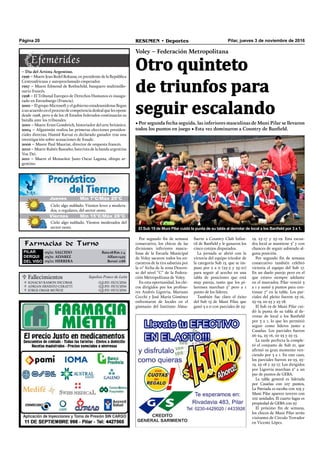 Pilar, jueves 3 de noviembre de 2016RESUMEN • DeportesPágina 20
Farmacias de Turno
PILAR
DERQUI
DEL VISO
03/11: SALCEDO Ruta28Km.1.4
03/11: ALVAREZ Alfaro1425
03/11: HERRERA Beruti 1188
Por segundo ﬁn de semana
consecutivo, los chicos de las
divisiones inferiores mascu-
linas de la Escuela Municipal
de Voley sacaron todos los en-
cuentros de la tira sabatina por
la 11° fecha de la zona Descen-
so del nivel “C” de la Federa-
ción Metropolitana de Voley.
En esta oportunidad, los chi-
cos dirigidos por los profeso-
res Andrés Ligorria, Mariano
Cecchi y José María Giménez
enfrentaron de locales en el
gimnasio del Instituto Alma-
Voley – Federación Metropolitana
Otro quinteto
de triunfos para
seguir escalando
• Por segunda fecha seguida, las inferiores masculinas de Muni Pilar se llevaron
todos los puntos en juego • Esta vez dominaron a Country de Banfield.
fuerte a Country Club Infan-
til de Banﬁeld y le ganaron los
cinco cotejos disputados.
La jornada se abrió con la
victoria del equipo tricolor de
la categoría Sub 13, que se im-
puso por 2 a 0 (25-5 y 25-21)
para seguir al acecho en una
tabla de posiciones que está
muy pareja, tanto que los pi-
larenses marchan 5° pero a 1
punto de los líderes.
También fue claro el éxito
del Sub 15 de Muni Pilar, que
ganó 3 a 0 con parciales de 25-
Jueves Mín 15°C/Máx 26°CJueves Mín 15°C/Máx 26°CJueves Mín 7°C/Máx 25°C
Cielo algo nublado. Vientos leves a modera-
dos, o regulares, del sector oeste.
Cielo algo nublado. Vientos moderados del
sector oeste.
Viernes Mín 15°C/Máx 28°C
– Día del Artista Argentino.
1996 – Muere Jean Bedel Bokassa, ex presidente de la República
Centroafricana y autoproclamado emperador.
1997 – Muere Edmond de Rothschild, banquero multimillo-
nario francés.
1998 – El Tribunal Europeo de Derechos Humanos es inaugu-
rado en Estrasburgo (Francia).
2001 – El grupo Microsoft y el gobierno estadounidense llegan
a un acuerdo en el proceso de competencia desleal que les opone
desde 1998, pero 9 de los 18 Estados federados continuarán su
batalla ante los tribunales.
2001 – Muere Ernst Gombrich, historiador del arte británico.
2004 – Afganistán realiza las primeras elecciones presiden-
ciales directas; Hamid Karzai es declarado ganador tras una
investigación sobre acusaciones de fraude.
2006 – Muere Paul Mauriat, director de orquesta francés.
2010 – Muere Rubén Basoalto, baterista de la banda argentina
Vox Dei.
2011 – Muere el Monseñor Justo Oscar Laguna, obispo ar-
gentino.
El Sub 19 de Muni Pilar cuidó la punta de su tabla al derrotar de local a los Banfield por 3 a 1.
 Fallecimientos Sepelios Ponce de León
IGNACIO RAMON ESCOBAR
ADRIAN ERNESTO CERATTI
JORGE OMAR MUÑOZ
Q.E.P.D. 02/11/2016
Q.E.P.D. 03/11/2016
Q.E.P.D. 03/11/2016



19, 25-17 y 25-19. Esta escua-
dra local se mantiene 3° y con
chances de seguir subiendo al-
guna posición.
Por segundo ﬁn de semana
consecutivo también celebró
victoria el equipo del Sub 17.
En un duelo parejo pero en el
que estuvo siempre adelante
en el marcador, Pilar venció 3
a 1 y sumó 3 puntos para con-
tinuar 7° en la tabla. Los par-
ciales del pleito fueron 25-16,
25-19, 22-25 y 25-18.
El Sub 19 de Muni Pilar cui-
dó la punta de su tabla al de-
rrotar de local a los Banﬁeld
por 3 a 1, lo que les permitió
seguir como líderes junto a
Casañas. Los parciales fueron
26-24, 25-16, 22-25 y 25-15.
La tarde perfecta la comple-
tó el conjunto de Sub 21, que
aﬁrmó su gran momento ven-
ciendo por 3 a 1. En este caso,
los parciales fueron 22-25, 25-
19, 25-18 y 25-17. Los dirigidos
por Ligorria marchan 2° a un
par de puntos de GEBA.
La tabla general es liderada
por Casañas con 107 puntos,
La Patriada es escolta con 105 y
Muni Pilar aparece tercero con
102 unidades. El cuarto lugar es
propiedad de GEBA con 97.
El próximo ﬁn de semana,
los chicos de Muni Pilar serán
visitantes de Círculo Trovador
en Vicente López.
 