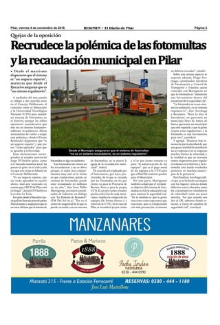 Pilar, viernes 4 de noviembre de 2016 RESUMEN • El Diario de Pilar Página 3
Quejas de la oposición
Recrudecelapolémicadelasfotomultas
ylarecaudaciónmunicipalenPilar
• Desde el massismo
dispararonqueelsistema
es “un negocio espurio”,
mientras que desde el
Ejecutivoaseguranquees
“un sistema regulatorio”.
A mediados del mes pasado
se obligó a dar marcha atrás
en el Concejo Deliberante al
convenio entre el Municipio
y la Universidad Tecnológica
Nacional (UTN) para instalar
un sistema de fotomultas en
el distrito, porque los ediles
opositores consideraron que
éste era un sistema fundamen-
talmente recaudatorio. Ahora
nuevamente ha vuelto a surgir
esta polémica y desde el Frente
Renovador dispararon que “es
un negocio espurio” y que por
eso “están apurados” para que
se apruebe a la brevedad.
Estas declaraciones corres-
ponden al senador provincial
Jorge D’Onofrio quien, junto
a la bancada massista local, ha
puesto el grito en el cielo cada
vez que este tema se debatió en
el Concejo Deliberante.
“Es un negocio espurio, por
eso están apurados en sacarlo
ahora; más aún teniendo en
cuenta que el HCD de Pilar está
en litigio”, declaró D’Onofrio a
la revista La Tecla.
Entanto,desdeelEjecutivomu-
nicipalhanbuscadoponerlepaños
fríosalasuntoyaseguraronquees
unerroraﬁrmarqueelsistemade
fotomultas es algo recaudatorio.
“Las fotomultas no tienen un
ﬁn recaudatorio y eso es obvio
porque, si todos nos compor-
táramos muy mal en la forma
en que conducimos, quizás un
sistema de fotomultas puede
estar recaudando 20 millones
en un año”, dijo Juan Pablo
Martignone, secretario coordi-
nador de Gabinete, en diálogo
con “La Mañana de Resumen”
(FM Del Sol 91.5). “Ese es el
orden de magnitud de lo que se
puede recaudar con un sistema
de fotomultas; no te mueve la
aguja de la recaudación muni-
cipal”, indicó.
De acuerdo a lo explicado por
el funcionario, por leyes pro-
vinciales, de lo que se recauda
por las fotomultas un 60 por
ciento va para la Provincia de
Buenos Aires y para la propia
UTN. El 40 por ciento restante
queda a elección de cada muni-
cipio e implica la compra de los
equipos (de forma directa o a
través de la UTN). En el caso de
Pilar, se recauda el 30 por ciento
Desde el Municipio aseguraron que el sistema de fotomultas
“no es un sistema recaudatorio, es un sistema regulatorio”.
y el 10 por ciento restante va
para “la amortización de los
equipos”, que es el pago anual
de los equipos a la UTN para
que al ﬁnal del contrato queden
para el Municipio.
Por otra parte, Martignone
también señaló que el verdade-
ro objetivo del sistema de foto-
multas es el de la educación vial,
para mejorar la seguridad vial.
“En la medida en que la gente
reaccione como esperamos que
reaccione, que es conduciendo
con más precaución, el sistema
no debería recaudar”, añadió.
Sobre este mismo aspecto se
expresó, además, Diego Are-
chaga, coordinador ejecutivo
de Fiscalización y Control de
Transporte y Tránsito, quien
coincidió con Martignone en
que la fotomulta es “solamente
una herramienta dentro del
estamento de la seguridad vial”.
“La fotomulta no es un siste-
ma recaudatorio, es un sistema
regulatorio”, dijo Arechaga
a Resumen. “Bien lo dijo el
Intendente, no queremos un
municipio lleno de lomos de
burro, queremos un municipio
que esté regulado y que la gente
respete estas regulaciones, y la
fotomulta es una herramienta
para esto”, consideró
Y agregó: “Nosotros hoy te-
nemos la particularidad de que
una gran cantidad de semáforos
no se respetan o no se respetan
muchos límites de velocidad, y
la realidad es que no tenemos
tantos inspectores pare regular
el tránsito en el distrito; y la fo-
tomulta está dando resultados
positivos en muchos munici-
pios de la provincia”.
Para ﬁnalizar, Arechaga indi-
có que ya se ha hecho un mapeo
con los lugares críticos donde
deberían estar colocados tanto
los cinemómetros (medidores
de velocidad) como sus pares
móviles. “Así que cuando nos
den el OK, sabemos dónde es-
tarían, a través de estudios de
seguridad vial”, concluyó.
 