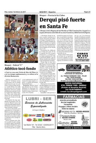 Página 23RESUMEN • DeportesPilar, martes 7 de febrero de 2017
CARGA
DE GAS
A i r e
Acondicionado
011-15-3887-5887
San Martín 141 - Tel. 02322 - 434205/630171
Pilar - Buenos Aires
LUBRI - SER
Servicio de Lubricación
Especializado
de Sergio Caballero
• Derqui visitó a Regatas de San Nicolás en Villa Constitución y le ganó 71 a
63paraafirmarsecomolíderdesuzona•GutiérrezyBellofueronlasfiguras.
Básquet – Provincial de Clubes
Derqui pisó fuerte
en Santa Fe
En los 5 minutos extra, Atlético se quedó sin gol.
Y Presidente Derqui no de-
tiene su andar victorioso en el
Torneo Provincial de Clubes
de básquet. El pasado ﬁn de se-
mana, el conjunto dirigido por
Marcelo Asturiano se apuntó
otra victoria importantísima al
derrotar como visitante al po-
deroso Regatas de San Nicolás
por 71 a 63.
El encuentro fue válido por
la 2° fecha de la zona ”D” de
la segunda fase del certamen
bonaerense y se disputó en
la ciudad santafesina de Villa
Constitución debido a que las
últimas inundaciones dañaron
el piso del gimnasio nicoleño.
Derqui jugó un muy buen
partido y tuvo en el tándem
Maximiliano Gutiérrez-Igna-
cio Bello a su principal arma
ofensiva. Cada uno de ellos
anotó 17 puntos. También fue
destacado lo de Ignacio Baque-
ro, autor de 10 unidades.
Con esta nueva victoria, Der-
qui se aﬁrmó como líder de la
zona y cuando todavía a esta
etapa del campeonato le que-
dan cuatro partidos, está muy
cerca de abrochar su acceso a
los play offs.
Fue la tercera victoria de Der-
qui sobre Regatas en este torneo
ya que el Rojinegro se impuso
también en las dos ocasiones en
las que se midieron durante la
fase inaugural.
La acción. Como preveía, el
partido fue parejo en el arran-
que y esa paridad se extendió a
los tres cuartos iniciales. Cada
uno con su libreto tuvo sus
momentos en la noche. Derqui
se llevó el primer cuarto 18 a
14 pero Regatas hizo lo propio
con el segundo (con las ﬁguras
del Facundo Fillol que hizo 17
puntos y Diego Ferrero, quien
anotó 10) por 17 a 14, por lo que
la visita se fue al descanso largo
venciendo 32 a 31.
Derqui mostró buena parte
de lo mejor de su repertorio
en el tercer capítulo, en el que
metió un parcial de 22 a 18 para
ingresar a los últimos 10 arriba
por 54 a 49. Y esa distancia,
sumado a la salida por acumula-
ción de personales de Ferrero y
la aparición oportuna de varios
elementos siempre vitales como
Alejandro Irigoyen, Nicolás
Suárez y el propio Baquero, le
permitieron a los de Asturiano
cerrar otra noche de festejos,
seguir en lo más alto del grupo
e ilusionarse con mucho más.
Atlético tocó fondo
Atlético tocó fondo en el
Federal “C”. El último viernes
y como local, cayó en tiempo
suplementario por 70 a 67
frente a Unión de Mar del Pla-
ta y quedo último en la tabla
de posiciones de la división
Bonaerense del tercer escalón
del baloncesto nacional. Los de
la Ciudad Feliz habían llega-
do a Pilar como colistas pero
salieron de esa incómoda ubi-
cación tras el éxito en la calle
Ituzaingó.
El encuentro fue muy equi-
librado de principio a ﬁn, con
el pivote Martín Gareis (25)
como principal espada ofensiva
del Rancho y Jara (20) como el
mejor anotador visitante.
Se fueron alternando en la
supremacía en el marcador y
llegaron al cierre igualados en
63 y con la pelota para Atlético,
que apostó a un triple de Tomás
Lynn pero no encontró réditos
y el partido se fue a tiempo su-
plementario.
En los 5 minutos extra, Atlé-
tico se quedó sin gol y aunque
en defensa siguió controlando
los embates marplatenses, entró
de atrás al cierre y en el ﬁnal
tuvo la bola para llevar el pleito
• Cayó en casa ante Unión de Mar del Plata 70
a 67 en tiempo suplementario y es colista en la
división Bonaerense.
a otro suplementario pero el
intento de triple tampoco in-
gresó y se quedó nuevamente
masticando bronca.
Formación. Bianchi, Gareis
(25), Romani (4), Go. Gomes,
Michelini (7), Hasenauer (9),
Sevegnani (7), Riambau (7),
Thorp (7), Gómez, Lynn y Cen-
turión. DT: J. Nardini.
Básquet – Federal “C”
 
