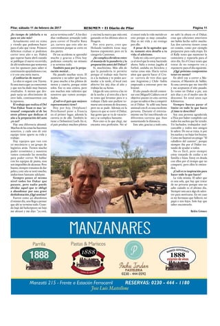 Pilar, sábado 11 de febrero de 2017 RESUMEN • El Diario de Pilar Página 11
¿Es tiempo de jubilarla o va
para un año más?
Actualmente está en venta
y viendo que podemos hacer
para el año que viene. Primero
debemos evaluar si podemos
correr otro año o no. Habrá
que esperar hasta abril cuando
se publique el nuevo recorrido,
de ahí tendremos que sentarnos
con los sponsors para saber si
continuarán apoyándonos o no,
e ir con una meta nueva.
¿Cambiarías de marca?
La idea es seguir con Toyota.
Es una marca que ya conocemos
y que nos ha dado muy buenos
resultados. A menos que des-
pués surja un ofrecimiento de
otro lado, continuaremos con
la japonesa.
El trabajo que realiza el Del
Viso Dakar Team es mas ‘ar-
tesanal’ comparado al de los
otros pilotos que dedican el
año a la preparación del auto
¿es así?
Hay una diferencia abismal.
Muchas de las cosas las hacemos
nosotros, y cada uno de este
equipo tiene aparte su vida y
trabajo.
Hay equipos que van con
10 mecánicos y un grupo de
logística atrás. Tienen mucho
poder económico y nosotros
vamos contando las monedas
para poder correr. Ni hablar
con los equipos de punta, esos
son imposibles de alcanzar. Pero
bueno, siempre tratamos de dar
pelea y este año se notó mucho,
anduvimos bastante adelante.
Siempre pones al mismo
nivel todos los Dakar que
pasaste, pero nadie puede
olvidar aquel que te obligó
a abandonar por una grave
deshidratación ¿Qué sentiste?
Fueron como 40 abandonos
el mismo día, uno llega a pensar
que ahí se termina todo. Cuan-
do bajé del helicóptero mi hijo
me abrazó y me dijo: “ya está,
acá se termina todo”. A los diez
días estábamos armando todo
para correr el Desafío Ruta
40, carrera que este año no
correremos porque se corre en
dos partes.
De ese accidente se aprendió
mucho y gracias a Dios hoy
podemos contarlo, un minuto
y se termina todo.
También pasa por la prepa-
ración mental…
Ha pasado muchas veces. El
asustarse y no saber qué hacer,
le pasa mucho a los pilotos de
motos y cuatris, porque están
solos. Eso es una contra, pero
son muchos más valientes que
nosotros que vamos acompa-
ñados.
¿Cuál es el país que mejores
representantes tiene?
Hoy por hoy, (Stéphane)
Peterhansel pone a Francia
en el primer lugar, además la
carrera es de allá. También lo
tiene a (Sebastien) Loeb. En sí,
el país produce muchos pilotos
y encima la marca que más está
ganando en los últimos años es
Peugeot.
Por otra parte, creo que
Holanda también tiene muy
buenos exponentes pero en la
categoría Camiones.
¿Se complica dividirse entre
el manejo de la panadería y la
preparación antes del Dakar?
Sí, muchísimo. Más allá de
que la panadería te permite
porque el trabajo más fuerte
es a la mañana y te podes aco-
modar a la tarde, el local está
abierto los 365 días al año y
trabaja las 24 horas.
Llegas de una carrera a las 10
de la noche y al otro día a las 6
te tenes que levantar para ir a
trabajar. Ojala uno pudiese to-
marse una semana de descanso,
pero no se pude. Además en la
época en que se corre el Dakar,
hay gente que se va de vacacio-
nes y se complica bastante.
Pero esto es lo que elegí, me
encanta esta profesión. No sé
si estaré toda la vida metido en
esto porque es muy cansador.
Hoy es mi vida y no reniego
por ello.
A pesar de lo agotador que
es, sumaste otro desafío a tu
vida: el atletismo.
Toda mi vida corrí pero nun-
ca al nivel que lo estoy haciendo
ahora. Salía a trotar, jugaba al
futbol, andaba en bicicleta y
varias cosas más. Hacía varios
años que quería hacer el Cru-
ce -carrera de tres días que
une Argentina y Chile- había
empezado a entrenar pero me
lesioné.
El año pasado decidí comen-
zar con (Miguel) Caldara con el
objetivo puesto en esta carrera
ya que no sabía si iba a competir
en el Dakar. Se selló una buna
amistad con él, es una excelente
persona. Durante el entrena-
miento me fui inscribiendo en
diferentes carreras que iban
aumentando la distancia.
Este año, gracias a todo esto,
no sufrí la altura en el Dakar,
cosa que ediciones anteriores
me había hecho sufrir mucho.
Las dos carreras tienen cosas
en común, como por ejemplo
prepararse para cada etapa. En
el Rally tenes que mantener la
camioneta y repararla para el
otro día. En el Cruce tenes que
tratar de no romperte vos y
reponerte para el día siguiente.
¿Qué próximo compromiso
tenes en mente?
En abril voy a correr a Ma-
rruecos, el Maratón de Sables.
Es una carrera que me inscribí
y me aceptaron el año pasado.
Es como un Dakar a pie, son
seis días y en el medio uno de
descanso. En total unos 240
kilómetros.
Siempre buscas pasar el
límite en todo lo que haces
¿Cómo te describís?
Soy una persona agradecida
a Dios por haber cumplido casi
todos los sueños que he tenido.
Un luchador, trabajador inal-
canzable y todos mis amigos
lo saben. De eso se trata, ir por
los sueños y no bajar los brazos.
Como me bautizó un amigo: “El
caballero del camino”, porque
siempre iba por el Dakar tra-
tando de ayudar a todos.
No es fácil, pero siempre
estoy tratando de cuidar a mi
familia e hijos. Estoy en deuda
con ellos por el tiempo que no
compartí, pero ellos lo entien-
den.
¿Cuál es tu inspiración para
hacer todo lo que haces?
La vida misma. El saber que
es una sola, que hay que tratar
de no privarse porque uno no
sabe cuándo es el último día.
Siempre uno saca algo de aden-
tro para motivarse. En mi caso
es mi hermano que falleció, mi
papá o mis hijos. Solo hay que
saber encontrarlo.
Belén Gómez
 