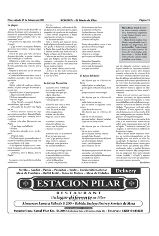 Pilar, sábado 11 de febrero de 2017 RESUMEN • El Diario de Pilar Página 13
María Elena Walsh: Escrito-
ra, poeta, cantante, composi-
tora, dramaturga argentina
(1930, Ramos Mejía -2011,
Capital Federal).
Obras: Entre muchas otras
Otoño imperdonable (1947),
Baladas con Ángel (1951), Los
sueños del Rey Pombo (1959),
Tutú Marambá (1960), El
reino del revés (1964), Zoo
Loco (1964), Dailan Kifki
(1966), Hecho a mano (1965)
y muchos otros títulos.
La plapla
Felipito Tacatún estaba haciendo los
deberes. Inclinado sobre el cuaderno y
sacando un poquito la lengua, escribía
enruladas “emes”, orejudas “eles” y ele-
gantísimas “zetas”.
De pronto vio algo muy raro sobre
el papel.
– ¿Qué es esto?, se preguntó Felipito,
que era un poco miope, y se puso un par
de anteojos.
Una de las letras que había escrito se
despatarraba toda y se ponía a caminar
muy oronda por el cuaderno.
Felipito no lo podía creer, y sin embar-
go era cierto: la letra, como una araña
de tinta, patinaba muy contenta por la
página.
Felipito se puso otro par de anteojos
para mirarla mejor.
Cuando la hubo mirado bien, cerró el
cuaderno asustado y oyó una vocecita
que decía:
–¡Ay!
Volvió a abrir el cuaderno valiente-
mente y se puso otro par de anteojos y
ya van tres.
Pegando la nariz al papel preguntó:
–¿Quién es usted señorita?
Y la letra caminadora contestó:
–Soy una Plapla.
– ¿Una Plapla?, preguntó Felipito
asustadísimo, ¿qué es eso?
– ¿No acabo de decirte? Una Plapla
soy yo.
– Pero la maestra nunca me dijo
que existiera una letra llamada Plapla,
y mucho menos que caminara por el
cuaderno.
–Ahora ya lo sabes. Has escrito una
Plapla.
– ¿Y qué hago con la Plapla?
–Mirarla.
–Sí, la estoy mirando pero… ¿y des-
pués?
– Después, nada.
Y la Plapla siguió patinando sobre el
cuaderno mientras cantaba un vals con
su voz chiquita y de tinta.
Al día siguiente, Felipito corrió a mos-
trarle el cuaderno a la maestra, gritando
entusiasmado:
– ¡Señorita, mire la Plapla, mire la
Plapla!
La maestra creyó que Felipito se había
vuelto loco.
Pero no.
Abrió el cuaderno, y allí estaba la Pla-
pla bailando y patinando por la página
y jugando a la rayuela con los renglones.
Como podrán imaginarse, la Plapla
causó mucho revuelo en el colegio.
Ese día nadie estudió.
Todo el mundo, por riguroso turno,
desde el portero hasta los nenes de pri-
mer grado, se dedicaron a contemplar a
la Plapla. Tan grande fue el bochinche y
la falta de estudio, que desde ese día la
Plapla no ﬁgura en el Abecedario.
Cada vez que un chico, por casualidad,
igual que Felipito, escribe una Plapla
cantante y patinadora la maestra la
guarda en una cajita y cuida muy bien
de que nadie se entere.
Qué le vamos a hacer, así es la vida.
Las letras no han sido hechas para
bailar, sino para quedarse quietas una
al lado de la otra.
La tortuga Manuelita
Manuelita vivía en Pehuajó
pero un día se marchó.
Nadie supo bien por qué
a París ella se fue,
un poquito caminando
y otro poquitito a pie.
Manuelita una tarde se miró
en un charco y se aﬂigió.
Dijo: "Yo no sé por qué
estoy arrugándome,
si desde hace 80 años
tengo un cutis de bebé".
Manuelita, Manuelita,
Manuelita ¿dónde vas,
con tu traje de malaquita
y tu paso tan audaz?
Manuelita una vez se enamoró
de un tortugo que pasó.
Dijo: "¿Qué podré yo hacer?
Vieja no me va a querer,
en Europa y con paciencia
me podrán embellecer".
Manuelita por ﬁn llegó a París
en los tiempos del rey Luis.
Se escondió bajo un colchón
cuando la Revolución,
y al oír la Marsellesa
se asomó con precaución.
En la tintorería de París
la pintaron con barniz.
La plancharon en francés,
del derecho y del revés.
Le pusieron peluquita
y botines en los pies.
Tantos años tardó en cruzar el mar
que allí se volvió a arrugar,
y por eso regresó
vieja como se marchó,
a buscar a su tortugo
que la espera en Pehuajó.
Manuelita, Manuelita,
Manuelita ¿dónde vas,
con tu traje de malaquita
y tu paso tan audaz?
El Reino del Revés
Me dijeron que en el Reino del
Revés
nada el pájaro y vuela el pez,
que los gatos no hacen miau y dicen
yes
porque estudian mucho inglés.
Me dijeron que en el Reino del
Revés
nadie baila con los pies,
que un ladrón es vigilante y otro
es juez
y que dos y dos son tres
Me dijeron que en el Reino del
Revés
cabe un oso en una nuez,
que usan barbas y bigotes los bebés
y que un año dura un mes
Me dijeron que en el Reino del
Revés
hay un perro pekinés
que se cae para arriba y una vez
no pudo bajar después
MedijeronqueenelReinodelRevés
un señor llamado Andrés
tiene 1.530 chimpancés
que si miras no los ves
MedijeronqueenelReinodelRevés
una araña y un ciempiés
vanmontadosalpalaciodelmarqués
en caballos de ajedrez
Vamos a ver como es
el Reino del Revés
que ya empezaba a notarse, y pasa por
España donde sus canciones también
gozan de éxito. Cuatro años después
anuncia su intención de retirarse de la
escena: ya no iba a cantar ni a actuar más.
Los dos últimos años había vivido claras
presiones de la censura para eliminar de
su repertorio determinadas canciones
consideradas como inoportunas por
el Gobierno militar y algunas de ellas
entraron a engrosar las listas negras”,
continuó.
Esos actos de censura que fueron
moneda corriente y en alguna medida
parecen haberse incorporado a cierta
mentalidad burocrática la llevaron segu-
ramente a publicar un famoso artículo
titulado “Desventuras en el país jardín
de Infantes” (Clarín, agosto de 1979)
donde denuncia con coraje mucho de lo
que estaba pasando por entonces. No fue
gratuito por supuesto ese gesto.
Sin embargo en la recuperación de la
vida y las instituciones democráticas
cobró suma importancia gran parte de
su legado. ”Canción de caminantes” y la
“Cigarra”seconvirtieronenemblemade
los nuevos tiempos.
María Elena Walsh mantuvo siem-
pre un espíritu independiente, no fue
complaciente con nadie, su vida fue
un ejemplo de dignidad y coherencia.
Hoy la recordamos con un cuento ¿para
niños? Bueno para el niño que afortu-
nadamente todos, o muchos llevamos
en nuestro corazón. Hoy compartimos
con los amigos este breve pero redondo
cuento titulado “La Plapla” y algunos
otros poemas-canciones que seguramen-
te atesora nuestra memoria.
Elsa Robin
 