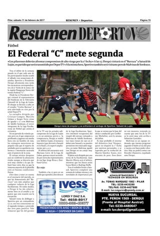 Página 15RESUMEN • DeportesPilar, sábado 11 de febrero de 2017
Tras el debut de la semana
pasada en el que cada uno de
los participantes locales acabó
el sábado con sensaciones di-
símiles, Sportivo y Presidente
Derqui afrontarán esta tarde
los encuentros correspondien-
tes a la 2° fecha de la zona 7 de
la región Pampeana Norte del
torneo Federal “C”.
Desde las 17, Presidente Der-
qui visitará al representativo
del Sindicato de la Televisión
(Satsaid) de la Liga de Luján.
El choque se llevará a cabo en
el estadio “Carlos Barraza” y
será televisado en vivo por la
señal DeporTV.
La escuadra dirigida por
Cristian Campos, Marcelo
Gómez y Sergio Terre viene
de igualar 1 a 1 con Malvinas
de Adolfo Sordeaux, el tercer
integrante de la Liga Escoba-
rense de Fútbol que anima el
certamen.
En un partido de trámite pa-
rejo pero en el que empezaron
perdiendo y jugaron casi media
hora con un hombre de más,
los rojinegros merecieron un
poquito más que el reparto de
unidades pero se quedaron con
bronca e intentarán sacársela
ante el puntero de la zona.
El cuerpo técnico derquino
aun no conﬁrmó la alineación
titular aunque se descarta que
será muy similar a la que de-
butó hace siete días ya que la
inmensa mayoría de la plantilla
está en buenas condiciones
físicas.
Otro dato a tener en cuenta
es el escenario del partido, ya
que las dimensiones del “Ba-
rraza” son más amplias que
cualquier reducto de la Liga
Escobarense. De todos modos,
a Derqui le ha ido relativa-
mente bien en el estadio y no
quiere que esta ocasión sea la
excepción.
Satsaid viene de doblegar a
Sportivo por un contundente
3 a 0, con tres conversiones en
el segundo tiempo, y pretende
dar otro paso positivo. Vale
remarcar que los del gremio
PRESENTANDO ESTE AVISO 1 BIDON DE 12 LTS
DE AGUA + 1 DISPENSER SIN CARGO
de la TV son los actuales sub-
campeones de la Liga de Luján
y en un amistoso previo a la
competencia, Derqui se midió
con Atlético Luján, el monarca
lujanero (que derrotó a Satsaid
en la ﬁnal), y lo superó amplia-
mente por 4 a 0.
El árbitro del encuentro será
Mariano Lieve, de la Liga de
Lobos, quienes estará secunda-
do por otros dos representantes
de esa liga: Jorge Rivas y Emi-
liano Gerez.
En rojo
También a las 17 pero en un
dueloqueopondráadoselencos
Fútbol
•Lospilarensesdeberánafrontarcompromisosdealtoriesgoporla2°fecha•Alas17,Derquivisitaráenel“Barraza”aSatsaidde
Luján,enpartidoqueserátransmitidoporDeporTV•Alamismahora,SportivotambiénserávisitanteperodeMalvinasdeSordeaux.
El Federal “C” mete segunda
de la Liga Escobarense, Spor-
tivo intentará recuperarse del
traspié del estreno visitando a
Malvinas de Adolfo Sordeaux.
Los rojos vienen de caer en el
debut ante Satsaid y no pueden
permitirse otro marcador nega-
tivo, en tanto Malvinas igualó
con Derqui en un cotejo muy
equilibrado.
El pleito será dirigido por una
terna de la Escobarense. Juan
Martín Olivera será el árbitro,
mientras que los líneas serán
Lucas Moris y Rodrigo Roffe.
Tras el resbalón frente a Sats-
aid, Sportivo completó una
semana de trabajo intenso y sin
novedades de importancia por
Derqui viene de empatar y se enfrentará al verdugo de Sportivo: Satsaid de Luján.
lo que se estima que la base del
elenco conducido por Guiller-
mo Michelini, será la misma
del debut.
Es muy probable el retorno
del delantero José Vázquez,
quien no disputó la 1° fecha
por motivos personales, y se
esperaba por la evolución de
Martín Sánchez Souto, otro
atacante de peso. Esos datos
no son menores, teniendo en
cuenta que ante los de la TV
se lo notó muy solo arriba a
Sebastián González.
Malvinas es un equipo or-
denado, que intenta progresar
jugando el balón al ras del piso
y cuenta con buen poder ofen-
sivo. Hoy no podrá contar con
Ricardo Chamorro, expulsado
ante Derqui.
 