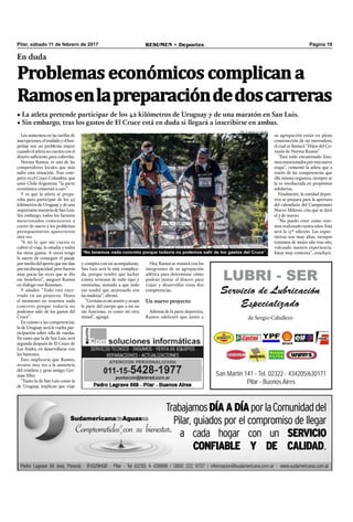 San Martín 141 - Tel. 02322 - 434205/630171
Pilar - Buenos Aires
LUBRI - SER
Servicio de Lubricación
Especializado
de Sergio Caballero
Pilar, sábado 11 de febrero de 2017 RESUMEN • Deportes Página 19
PH: Federico Cabello
¡¡¡Los que más venden!!!
Los aumentos en las tarifas de
inscripciones,eltrasladoyelhos-
pedaje son un problema mayor
cuando el atleta no cuenta con el
dinero suﬁciente para cubrirlas.
Norma Ramos, es una de las
competidores locales que más
sufre esta situación. Tras com-
petir en el Cruce Columbia, que
unió Chile-Argentina “la parte
económica comenzó a caer”.
Y es que la atleta se prepa-
raba para participar de los 42
kilómetros de Uruguay y de una
importantemaratóndeSanLuis.
Sin embargo, todos los factores
mencionados comenzaron a
correr de nuevo y los problemas
presupuestarios aparecieron
otra vez.
“A mí lo que me cuesta es
cubrir el viaje, la estadía y todos
los otros gastos. A veces tengo
la suerte de conseguir el pasaje
pormediodelaportequemedan
pormidiscapacidad,perofueron
muy pocas las veces que se dio
ese beneﬁció”, aseguró Ramos
en diálogo con Resumen.
Y añadió: “Todo está ence-
rrado en un proyecto. Hasta
el momento no tenemos nada
concreto porque todavía no
podemos salir de los gastos del
Cruce”.
En cuanto a las competencias,
la de Uruguay será la vuelta par-
ticipación sobre silla de ruedas.
En tanto que la de San Luis, será
segunda después de El Cruce de
Los Andes, en desarrollarse con
los bastones.
Esto implicaría que Ramos,
recurra otra vez a la asistencia
del triatleta y gran amigo, Ger-
mán Eﬂer.
“Tanto la de San Luis como la
de Uruguay, implican que viaje
En duda
Problemas económicos complican a
Ramosenlapreparacióndedoscarreras
• La atleta pretende participar de los 42 kilómetros de Uruguay y de una maratón en San Luis.
• Sin embargo, tras los gastos de El Cruce está en duda si llegará a inscribirse en ambas.
“No tenemos nada concreto porque todavía no podemos salir de los gastos del Cruce”.
y compita con un acompañante.
San Luis será la más complica-
da, porque tendré que luchar
contra terrenos de todo tipo y
montañas, sumado a que todo
eso tendré que atravesarlo con
las muletas”, aﬁrmó.
“Germán es mi sostén y ocupa
la parte del cuerpo que a mí no
me funciona, es como mi otra
mitad”, agregó.
Hoy, Ramos se reunirá con los
integrantes de su agrupación
atlética para determinar cómo
podrán juntar el dinero para
viajar y desarrollar estas dos
competencias.
Un nuevo proyecto
Además de la parte deportiva,
Ramos adelantó que junto a
su agrupación están en plena
construcción de un merendero,
el cual se llamará “Hijos del Co-
razón de Norma Ramos”.
“Está todo encaminado Esta-
mosemocionadosporestanueva
etapa”, comentó la atleta que a
través de las competencias que
ella misma organiza, siempre se
la ve involucrada en propósitos
solidarios.
Finalmente, la entidad depor-
tiva se prepara para la apertura
del calendario del Campeonato
Nuevo Milenio, cita que se dará
el 5 de marzo.
“No puedo creer como veni-
mos realizando tantos años. Esta
será la 17º edición. Las expec-
tativas son muy altas, siempre
tratamos de mejor año tras año,
volcando nuestra experiencia.
Estoy muy contenta”, concluyó.
 