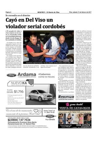 ¡¡¡Los que más venden!!!
Pilar, sábado 11 de febrero de 2017RESUMEN • El Diario de PilarPágina 6
Se escondía en el distrito
Un hombre de 31 años fue
capturado el martes en la lo-
calidad de Del Viso por violar
a cinco mujeres en Córdoba.
El acusado, llamado Leandro
Castañares, ya fue trasladado
a esa provincia y se encuentra
detenido; negó todos los cargos
en su contra.
Los ataques, de los que fue-
ron víctimas cinco mujeres,
se produjeron entre julio y
diciembre del año pasado, en
Córdoba capital y La Calera.
El sospechoso contactaba a las
jóvenes por Facebook por falsas
ofertas laborales, a través de
las cuales conseguía concertar
Cayó en Del Viso un
violador serial cordobés
• El acusado de violar a
cinco mujeres en seis me-
ses se encontraba oculto
en la localidad pilarense,
dondevivíadechangas.Ya
fuetrasladadoaCórdoba.
Foto: El Litoral (Télam)
Una comisión de cuatro poli-
cías cordobeses viajó a Buenos
Aires al obtener el dato de que
el sospechoso se encontraba
en Del Viso. Según declaró a la
prensa el comisario inspector
José Luis Baigorria, el acusado
“se sentía seguro, viviendo
de changas” en la localidad
pilarense.
“Se encontraba en la locali-
dad de Del Viso. No surge que
hayan parientes que lo estaban
ocultando sino que él solo se
va a esta localidad, se trata de
una villa de emergencia, en
una zona inhóspita” añadió
Baigorria.
La detención se produjo
cuando los policías avistaron
al sospechoso en la puerta de
una vivienda, y procedieron
a arrestarlo. En el operativo
se contó con el apoyo de una
brigada de la Policía bonae-
rense de Pilar, y la División de
Antiterrorismo.
Castañares, luego de su de-
tención, y ya en la Jefatura
Central de Policía de Córdoba,
negó todas las acusaciones en
su contra. “No soy culpable, con
las chicas no pasó nada, no las
violé, nada que ver” declaró.
Ahora, al acusado se le deberá
asignar un abogado defensor
para la causa que tramita la ﬁs-
cal de Delitos contra la Integri-
dad Sexual del 2° Turno, Ingrid
Vago, y luego será trasladado
a la Sede de la Policía Judicial
y de allí a la cárcel de Bouwer,
según informó Clarín.
Por el caso también fue sepa-
rado de su cargo un cabo de la
Policía de Córdoba, que se des-
empeñaba en la comisaría de La
Calera, acusado de encubrir al
acusado, con quien se sospecha
que mantenía una relación de
amistad. Concretamente, se
investiga si intentó inﬂuenciar
a una de las jóvenes víctimas de
violación para que no denun-
ciara a Castañares.
Mientras se desarrolle la
investigación, el cabo fue sus-
pendido temporalmente de su
trabajo, por lo que entregó su
arma reglamentaria y recibirá
el 30 por ciento de su sueldo.
Asimismo, otros dos policías
cordobeses están sospechados
de “inacción” a la hora de pro-
ceder en la denuncia que quería
realizar la víctima, aunque
siguen en sus puestos.
víctimas: cinco mujeres en el
lapso de seis meses.
Castañares negó los hechos: “no soy culpable, con las chicas no pasó nada”.
una cita, durante la cual habría
sometido sexualmente a sus
 