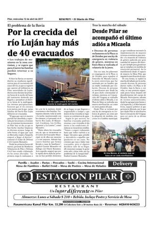 Pilar, miércoles 12 de abril de 2017 RESUMEN • El Diario de Pilar Página 3
El problema de la lluvia
Por la crecida del
río Luján hay más
de 40 evacuados• Los trabajos de mo-
nitoreo en la zona con-
tinúan, y se espera que
para el jueves las familias
puedan retornar a su
hogares.
Si bien las lluvias en nuestro
distrito no resultaron signiﬁ-
cativas para el crecimiento del
cauce del río, ya que se registró
que cayeron 48 milímetros en
Pilar, autoridades de Luján,
dieron aviso durante las prime-
ras horas de la noche del lunes
del inminente desborde que
llegaría a perjudicar al distri-
to en horas de la madrugada.
Las intensas precipitaciones,
hicieron que el río creciera
6,70 metros, por lo que varias
familias del barrio Río Luján
debieron ser evacuadas.
“El agua que cayó en nuestro
partido fue absorbida y sopor-
tada por los arroyos y el mismo
río, no tenemos inconvenientes
en Pilar hoy en día ya que se
han hecho muchas limpiezas
en diversos arroyos. Luego de
ocho horas, el agua que cayó
en Mercedes, Luján y Suipacha
empezó a llegar al distrito”,
comentó el titular de Defensa
Civil, Gastón Monsalvo.
Desde las primeras horas del
martes, personal de Bomberos
Voluntarios de Pilar y Defensa
Civil han estado trabajando
en las zonas afectadas. “La
primera etapa la realizamos a
las 4.30 de la mañana, donde
evacuamos a dos familias. Tra-
bajamos durante toda la tarde
y la noche, monitoreando con
las cámaras y el personal, en el
barrio Río Luján, El Manan-
tial, Carabassa, Los Grillos,
Agustoni y La Lomita”, contó
Monsalvo.
“Hasta ahora los evacuados
son 36, que se encuentran en
el Centro de Evacuados Muni-
cipal, 25 de ellos son menores
y 11 son mayores. Además hay
cuatro familias que hemos
llevado a casas de familiares”,
explicó Gastón Monsalvo en
diálogo con Diario Resumen.
Acto seguido, aseguró que por
la rápida alerta dada las perso-
nas no han perdido elementos
de su hogar ya que llegaron a
resguardarlo a tiempo y que
dentro de las viviendas se regis-
traron 10 centímetros de agua.
Según lo que aseveró, las
familias evacuadas podrían
retornar a sus viviendas el día
jueves si las condiciones cli-
máticas se encuentran estables.
“Vamos a seguir trabajando
hasta que todos vuelvan a su
hogar. Llevamos agua potable
y mercadería a aquellos que
quedaron en sus casas. No
creemos que vaya a haber más
evacuados, pero si alguien
decidiese salir de su hogar,
allí estaremos aunque la gente
teme salir y dejar todo, por los
problemas de la inseguridad”,
ﬁnalizó Gustavo Monsalvo.
Desde Pilar se
acompañó el último
adiós a Micaela
• Decenas de personas
reclamaron en la Plaza 12
deOctubreporunaleyde
emergencia en violencia
de género, mientras en
Entre Ríos se realizaba el
velatorio de la joven.
Una vez más, los pilarenses
se congregaron en la Plaza 12
de Octubre para repudiar el
femicidio de Micaela García,
la joven entrerriana que fue
asesinada por un hombre que
ya estaba condenado por vio-
lación. Decenas de personas
se movilizaron ayer desde las
18 para darle continuidad al
reclamo, mientras en Concep-
ción del Uruguay se realizaba
el último adiós a Micaela, y en
Plaza de Mayo se realizaba una
masiva movilización, así como
en otros puntos del país.
Desde Pilar se reclamó por
una ley de emergencia en vio-
lencia de género, así como por
la adopción de medidas con-
cretas en el ámbito municipal,
ya que consideran necesario la
implementación de mayores
recursos económicos para aten-
der a la situación de violencia
de género padecida por gran
cantidad de mujeres del distri-
to, por ejemplo para garantizar
que se cumplan con medidas de
restricción perimetral. Así lo
manifestaron desde el espacio
de mujeres La Mesa Pilar, que
impulsó la movilización de ayer.
De esta forma, se replicó la
marcha del sábado por la noche,
cuando decenas de personas
dieron vuelta a la Plaza 12 de
Octubre, bajo la lluvia y con
velas, en una protesta organi-
zada pocas horas después del
descubrimiento del cuerpo de
Micaela. Participaron, además
de vecinos autoconvocados,
desde las agrupaciones Juntas y
a la Izquierda, y el Movimiento
Evita, espacio político al que
pertenecía Micaela, por lo que
ayer desde Pilar se movilizaron
hacia Concepción del Uruguay
para ser parte de su última
despedida.
Tras la marcha del sábado
El río Luján creció 6,70 metros
durante la madrugada del martes.
Ni Una Menos, el reclamo que se
hace oír en cada movilización.
 