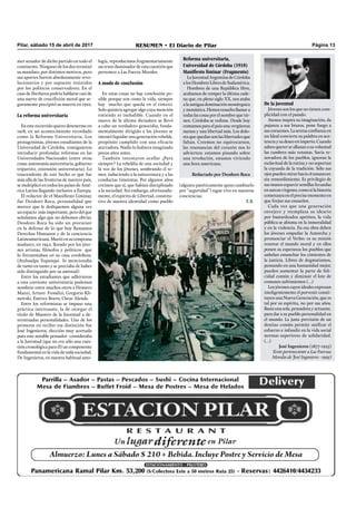 Pilar, sábado 15 de abril de 2017 RESUMEN • El Diario de Pilar Página 13
Reforma universitaria,
Universidad de Córdoba (1918)
Manifiesto liminar (Fragmento)
LaJuventudArgentinadeCórdoba
alosHombresLibresdeSudamérica.
Hombres de una República libre,
acabamos de romper la última cade-
na que, en pleno siglo XX, nos ataba
a la antigua dominación monárquica
ymonástica.Hemosresueltollamara
todas las cosas por el nombre que tie-
nen. Córdoba se redime. Desde hoy
contamos para el país una vergüenza
menos y una libertad más. Los dolo-
res que quedan son las libertades que
faltan. Creemos no equivocarnos,
las resonancias del corazón nos lo
advierten: estamos pisando sobre
una revolución, estamos viviendo
una hora americana.
Redactado por Deodoro Roca
De la juventud
Jóvenes son los que no tienen com-
plicidad con el pasado.
Atenea inspira su imaginación, da
pujanza a sus brazos, pone fuego a
suscorazones.Laserenaconﬁanzaen
un Ideal convierte su palabra en sen-
tenciaysudeseoenimperio.Cuando
saben querer se allanan a su voluntad
las cumbres más vetustas. Savia re-
novadora de los pueblos, ignoran la
esclavitud de la rutina y no soportan
la coyunda de la tradición. Sólo sus
ojospuedenmirarhacia elamanecer,
sin remordimiento. Es privilegio de
sus manos esparcir semillas fecundas
ensurcosvírgenes,comosilahistoria
comenzaraenelprecisomomentoen
que forjan sus ensueños.
Cada vez que una generación
envejece y reemplaza su ideario
por bastardeados apetitos, la vida
pública se abisma en la inmoralidad
y en la violencia. En esa obra deben
los jóvenes empuñar la Antorcha y
pronunciar el Verbo: es su misión
renovar el mundo moral y en ellos
ponen su esperanza los pueblos que
anhelan ensanchar los cimientos de
la justicia. Libres de dogmatismos,
pensando en una humanidad mejor,
pueden aumentar la parte de feli-
cidad común y diminuir el lote de
comunes sufrimientos (…)
Los jóvenes cuyos ideales expresan
inteligentemente el porvenir consti-
tuyen una Nueva Generación, que es
tal por su espíritu, no por sus años.
Basta una sola, pensadora y actuante,
para dar a su pueblo personalidad en
el mundo. La justa previsión de un
destino común permite uniﬁcar el
esfuerzo e infundir en la vida social
normas superiores de solidaridad.
(…)
José Ingenieros (1877-1925)
Texto perteneciente a Las Fuerzas
Morales de José Ingenieros -1925)
mer senador de dicho partido en todo el
continente. Ninguno de los dos terminó
su mandato, por distintos motivos, pero
sus aportes fueron absolutamente revo-
lucionarios y por supuesto resistidos
por los políticos conservadores. En el
caso de Iberlucea podría hablarse casi de
una suerte de cruciﬁxión moral que se-
guramente precipitó su muerte en 1922.
La reforma universitaria
En este recorrido quiero detenerme en
1918, en un acontecimiento recordado
como la Reforma Universitaria. Los
protagonistas, jóvenes estudiantes de la
Universidad de Córdoba, consiguieron
introducir profundas reformas en las
Universidades Nacionales (entre otras
cosas:autonomíauniversitaria,gobierno
tripartito, extensión universitaria). Lo
trascendente de este hecho es que fue
más allá de las fronteras de nuestro país,
se multiplicó en todos los países de Amé-
rica Latina llegando inclusive a Europa.
El redactor de el Maniﬁesto Liminar,
fue Deodoro Roca, personalidad que
merece que le dediquemos alguna vez
un espacio más importante, pero del que
señalamos algo que no debemos obviar.
Deodoro Roca ha sido un precursor
en la defensa de lo que hoy llamamos
Derechos Humanos y de la conciencia
Latinoamericana. Murió en su temprana
madurez, en 1942, llorado por los jóve-
nes artistas, ﬁlósofos y políticos que
lo frecuentaban en su casa cordobesa.
(Atahualpa Yupanqui lo mencionaba
de tanto en tanto y se preciaba de haber
sido distinguido por su amistad)
Entre los estudiantes que adhirieron
a esta corriente universitaria podemos
nombrar entre muchos otros a Homero
Manzi, Arturo Frondizi, Gregorio Kli-
movski, Estévez Boero, Oscar Alende.
Entre los reformistas se impuso una
práctica interesante, la de otorgar el
título de Maestro de la Juventud a de-
terminadas personalidades. Uno de los
primeros en recibir esa distinción fue
José Ingenieros, elección muy acertada
pues este notable pensador consideraba
a la Juventud (que no era sólo una cues-
tión cronológica para él) un componente
fundamental en la vida de toda sociedad.
De Ingenieros, en nuestra habitual anto-
logía, reproducimos fragmentariamente
un texto iluminador de esta cuestión que
pertenece a Las Fuerza Morales.
A modo de conclusión
En estas cosas no hay conclusión po-
sible porque son como la vida, siempre
hay mucho que queda en el tintero.
Solo quisiera agregar algo cuya mención
entiendo es ineludible. Cuando en el
marco de la última dictadura se llevó
a cabo un verdadero genocidio, funda-
mentalmente dirigido a los jóvenes se
intentó liquidar una generación rebelde,
propósito cumplido con una eficacia
aterradora. Nadie lo hubiera imaginado
pocos años antes.
También intentaron acallar ¿Para
siempre? La rebeldía de una sociedad y
la voz de los jóvenes, sembrando el te-
mor, induciendo a la autocensura y a las
conductas timoratas. Por algunos años
creímos que sí, que habían disciplinado
a la sociedad. Sin embargo, afortunada-
mente, el espíritu de Libertad, constitu-
tivo de nuestra identidad como pueblo
(alguien patéticamente quiso cambiarlo
por “seguridad”) sigue vivo en nuestras
conciencias.
E.R.
 