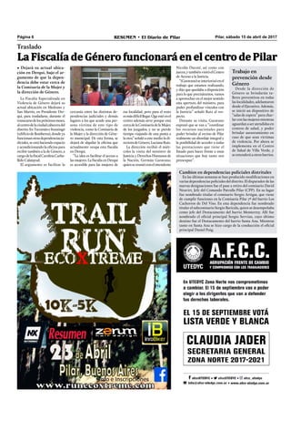 Pilar, sábado 15 de abril de 2017RESUMEN • El Diario de PilarPágina 6
• Dejará su actual ubica-
ción en Derqui, bajo el ar-
gumento de que la depen-
dencia debe estar cerca de
la Comisaría de la Mujer y
la dirección de Género.
cercanía entre las distintas de-
pendencias judiciales y demás
lugares a los que acude una per-
sona víctima de este tipo de
violencia, como la Comisaría de
la Mujer y la dirección de Géne-
ro municipal. De esta forma, se
dejará de alquilar la oﬁcina que
actualmente ocupa esta ﬁscalía
en Derqui.
“La idea es facilitar el acceso a
las mujeres. La ﬁscalía en Derqui
es accesible para las mujeres de
La Fiscalía Especializada en
Violencia de Género dejará su
actual ubicación en Medrano y
San Martín, en Presidente Der-
qui, para trasladarse, durante el
transcursodelospróximosmeses,
alcentrodelaciudadcabeceradel
distrito.EnTucumáneItuzaingó
(ediﬁciodeBomberos),dondeya
funcionanotrasdependenciasju-
diciales, se está haciendo espacio
y acondicionando la oﬁcina para
recibir también a la de Género, a
cargodelaﬁscalCarolinaCarba-
llido Calatayud.
El argumento es facilitar la
Traslado
La Fiscalía de Género funcionará en el centro de Pilar
esa localidad, pero para el resto
esmásdifícilllegar.Queestéenel
centro además sirve porque está
cercadelaComisaríadelaMujer,
de los juzgados, y no se pierde
tiempo viajando de una punta a
la otra” señaló a este medio la di-
rectoradeGénero,LucianaRuiz.
La dirección recibió el miér-
coles la visita del ministro de
Justicia y Derechos Humanos de
la Nación, Germán Garavano,
quiensereunióconelintendente
Nicolás Ducoté, así como con
jueces,ytambiénvisitóelCentro
de Acceso a la Justicia.
“(Garavano)seinteriorizóenel
trabajo que estamos realizando,
y dijo que quedaba a disposición
para lo que precisáramos, vamos
a aprovechar en el mejor sentido
esta apertura del ministro, para
poder profundizar vínculos con
la Justicia” señaló Ruiz al res-
pecto.
Durante su visita, Garavano
expresó que se van a “coordinar
los recursos nacionales para
poder brindar al vecino de Pilar
realmente un abordaje integral y
la posibilidad de acceder a todas
las prestaciones que tiene el
Estado para hacer frente a estas
situaciones que hoy tanto nos
preocupan”.
Cambios en dependencias policiales distritales
En las últimas semanas se han producido modiﬁcaciones en
varias dependencias policiales del distrito. El disparador de las
nuevas designaciones fue el pase a retiro del comisario David
Neuvirt, Jefe del Comando Patrulla Pilar (CPP). En su lugar
fue nombrado titular el comisario Sergio Artigas, que viene
de cumplir funciones en la Comisaría Pilar 7ª del barrio Los
Cachorros de Del Viso. En esta dependencia fue nombrado
titular el subcomisario Sergio Baricala, quien se desempeñaba
como jefe del Destacamento del barrio Monterrey. Allí fue
nombrado el oﬁcial principal Sergio Servian, cuyo último
destino fue el Destacamento del barrio Santa Ana. Mientras
tanto en Santa Ana se hizo cargo de la conducción el oﬁcial
principal Daniel Puig.
Trabajo en
prevención desde
Género
Desde la dirección de
Género se brindarán ta-
lleres preventivos en todas
las localidades, adelantaron
desde el Ejecutivo. Además,
se inició un dispositivo de
“salas de espera” para char-
lar con las mujeres mientras
aguardan a ser atendidas en
centros de salud, y poder
brindar asesoramiento en
caso de que sean víctimas
de violencia. Por ahora se
implementa en el Centro
de Salud de Villa Verde, y
se extenderá a otros barrios.
 