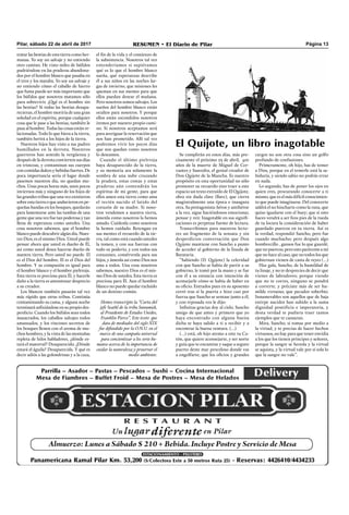 Pilar, sábado 22 de abril de 2017 RESUMEN • El Diario de Pilar Página 13
Se cumplirán en estos días, más pre-
cisamente el próximo 23 de abril, 401
años de la muerte de Miguel de Cer-
vantes y Saavedra, el genial creador de
Don Quijote de la Mancha. Es nuestro
propósito en esta oportunidad no sólo
promover su recuerdo sino traer a este
espacio un texto extraído de El Quijote,
obra sin duda clave (llave), que cierra
magistralmente una época e inaugura
otra. Su protagonista: héroe y antihéroe
a la vez, sigue haciéndonos emocionar,
pensar y reír. Inagotable en sus signiﬁ-
caciones es perpetua fuente de lectura.
Transcribimos para nuestros lecto-
res un fragmento de la sensata y sin
desperdicios conversación que Don
Quijote mantiene con Sancho a punto
de acceder al gobierno de la Ínsula de
Barataria.
“Sabiendo (D. Quijote) la celeridad
con que Sancho se había de partir a su
gobierno, le tomó por la mano y se fue
con él a su estancia con intención de
aconsejarle cómo se había de haber en
su oﬁcio. Entrados pues en su aposento
cerró tras sí la puerta e hizo casi por
fuerza que Sancho se sentase junto a él,
y con reposada voz le dijo:
Inﬁnitas gracias doy al cielo, Sancho
amigo de que antes y primero que yo
haya encontrado con alguna buena
dicha te haya salido a ti a recibir y a
encontrar la buena ventura. (…)
(…) está, oh hijo atento a este tu Ca-
tón, que quiere aconsejarte, y ser norte
y guía que te encamine y saque a seguro
puerto deste mar proceloso donde vas
a engolfarte; que los oﬁcios y grandes
cargos no son otra cosa sino un golfo
profundo de confusiones.
Primeramente, oh hijo, has de temer
a Dios, porque en el temerle está la sa-
biduría, y siendo sabio no podrás errar
en nada.
Lo segundo, has de poner los ojos en
quien eres, procurando conocerte a ti
mismo, que es el más difícil conocimien-
to que puede imaginarse. Del conocerte
saldrá el no hincharte como la rana, que
quiso igualarse con el buey; que si esto
haces vendrá a ser feos pies de la rueda
de tu locura la consideración de haber
guardado puercos en tu tierra. Así es
la verdad, respondió Sancho, pero fue
cuando muchacho; pero después algo
hombrecillo , gansos fue lo que guardé,
que no puercos; pero esto paréceme a mí
que no hace al caso, que no todos los que
gobiernan vienen de casta de reyes (…)
Haz gala, Sancho, de la humildad de
tu linaje, y no te desprecies de decir que
vienes de labradores; porque viendo
que no te corres, ninguno se pondrá
a correrte, y préciate más de ser hu-
milde virtuoso, que pecador soberbio.
Innumerables son aquellos que de baja
estirpe nacidos han subido a la suma
dignidad pontificia e imperatoria, y
desta verdad te pudiera traer tantos
ejemplos que te cansaran.
Mira, Sancho, si tomas por medio a
la virtud, y te precias de hacer hechos
virtuosos, no hay para que tener envidia
a los que los tienen príncipes y señores,
porque la sangre se hereda y la virtud
se aquista, y la virtud vale por sí sola lo
que la sangre no vale”.
El Quijote, un libro inagotable
tratar las bestias de esta tierra como her-
manas. Yo soy un salvaje y no entiendo
otro camino. He visto miles de búfalos
pudriéndose en las praderas abandona-
dos por el hombre blanco que pasaba en
el tren y los mataba. Yo soy un salvaje y
no entiendo cómo el caballo de hierro
que fuma puede ser más importante que
los búfalos que nosotros matamos sólo
para sobrevivir. ¿Qué es el hombre sin
las bestias? Si todas las bestias desapa-
recieran, el hombre moriría de una gran
soledad en el espíritu, porque cualquier
cosa que le pase a las bestias, también le
pasa al hombre. Todas las cosas están re-
lacionadas. Todo lo que hiera a la tierra,
también herirá a los hijos de la tierra.
Nuestros hijos han visto a sus padres
humillados en la derrota. Nuestros
guerreros han sentido la vergüenza y
después de la derrota convierten sus días
en tristezas, y contaminan sus cuerpos
con comidas dulces y bebidas fuertes. De
poca importancia sería el lugar donde
pasemos nuestros día, no quedan mu-
chos. Unas pocas horas más, unos pocos
inviernos más y ninguno de los hijos de
las grandes tribus que una vez existieron
sobre esta tierra o que anduvieron en pe-
queñas bandas en los bosques, quedarán
para lamentarse ante las tumbas de una
gente que una vez fue tan poderosa y tan
llena de esperanza como ustedes. Una
cosa nosotros sabemos, que el hombre
blanco puede descubrir algún día. Nues-
tro Dios, es el mismo Dios. Usted puede
pensar ahora que usted es dueño de Él,
así como usted desea hacerse dueño de
nuestra tierra. Pero usted no puede. El
es el Dios del hombre. El es el Dios del
hombre. Y su compasión es igual para
el hombre blanco y el hombre pielrroja.
Esta tierra es preciosa para Él, y hacerle
daño a la tierra es amontonar desprecio
a su creador.
Los blancos también pasarán tal vez
más rápido que otras tribus. Continúa
contaminando su cama, y alguna noche
terminará asﬁxiándose en su propio des-
perdicio. Cuando los búfalos sean todos
masacrados, los caballos salvajes todos
amansados, y los rincones secretos de
los bosques llenen con el aroma de mu-
chos hombres, y la vista de las montañas
repleta de hilos habladores, ¿dónde es-
tará el matorral? Desaparecido. ¿Dónde
estará el águila? Desaparecida. Y qué es
decir adiós a las golondrinas y a la caza,
el ﬁn de la vida y el comienzo de
la subsistencia. Nosotros tal vez
entenderíamos si supiéramos
qué es lo que el hombre blanco
sueña, qué esperanzas describe
él a sus niños en las noches lar-
gas de invierno, que misiones les
queman en sus mentes para que
ellos puedan desear el mañana.
Pero nosotros somos salvajes. Los
sueños del hombre blanco están
ocultos para nosotros. Y porque
ellos están escondidos nosotros
iremos por nuestro propio cami-
no. Si nosotros aceptamos será
para averiguar la reservación que
nos han prometido. Allí tal vez
podremos vivir los pocos días
que nos quedan como nosotros
lo deseamos.
Cuando el último pielrroja
haya desaparecido de la tierra,
y su memoria sea solamente la
sombra de una nube cruzando
la pradera, estas costas y estas
praderas aún contendrán los
espíritus de mi gente, para que
ellos amen esta tierra como ama
el recién nacido el latido del
corazón de su madre. Si noso-
tros vendemos a nuestra tierra,
ámenla como nosotros la hemos
amado. Cuídenla como nosotros
la hemos cuidado. Retengan en
sus mentes el recuerdo de la tie-
rra, tal como está cuando ustedes
la tomen, y con sus fuerzas con
todo su poderío, y con todos sus
corazones, consérvenla para sus
hijos, y ámenla así como Dios nos
ama a todos. Una cosa nosotros
sabemos, nuestro Dios es el mis-
mo Dios de ustedes. Esta tierra es
preciosa para Él. Aun el hombre
blanco no puede quedar excluido
de un destino común.
Hemos transcripto la “Carta del
jefe Seathl de la tribu Suwamish,
al Presidente de Estados Unidos,
Franklin Pierce”. Este texto que
data de mediados del siglo XIX
fue difundido por la O.N.U. en el
marco de una campaña universal
para concientizar a los seres hu-
manos acerca de la importancia de
cuidar la naturaleza y preservar el
medio ambiente.
 