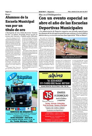 Página 16 RESUMEN • Deportes Pilar, sábado 22 de abril de 2017
SERVICE
Instalación
de
Salamandras
Aire Acondicionado
011-15-3887-5887
SERVICE
Instalación
Aire
Acondicionado
011-15-3887-5887
JOSE LUIS ACEÑA
PRODUCTOR - ASESOR
DE SEGUROS
Hipólito Yrigoyen 271
Tel. 0230-4420111/27713
Paseo Comercial Bianea
Ciudad del Pilar
Hoy en el Polideportivo
Con un evento especial se
abre el año de las Escuelas
Deportivas Municipales
• La subsecretaría de Deportes organiza una jornada especial para
los alumnos de los 38 espacios gratuitos que sostiene • La actividad se
abrirá a las 14 y se cerrará con una clase especial de “Pilar se Mueve”.
Esta tarde, las instalaciones
del Polideportivo municipal
albergarán el desarrollo de una
jornada más que especial, en la
que se efectivizará la apertura
formal de la temporada de las
Escuelas Deportivas Munici-
pales.
La actividad apunta princi-
palmente a la participación de
quienes asisten a los espacios
gratuitos que dependen de
la subsecretaría de Deportes
comunal y sus familiares pero
también le abrirá la chance de
disfrutar de la tarde a los veci-
nos que se acerquen al predio
situado en Fitz Roy y Mercedes.
Además, contendrá una clase
especial del programa “Pilar se
Mueve”.
“Las Escuelas Deportivas son
uno de los proyectos más im-
Alumnos de la
Escuela Municipal
van por un
título de oro
Boxeo
• Participarán de otra velada del torneo “Guantes
de Oro” en Solano. Fernando Torres irá por la
corona ante Guevara • También pelea Mercado.
Dos de los alumnos de la Es-
cuela Municipal de Boxeo parti-
ciparán esta noche de una nueva
velada enmarcada en el tradicio-
naltorneo“GuantesdeOro”que
es organizado por la Federación
Argentina de Box.
Se trata de Fernando Torres
y Brian Mercado, quienes están
protagonizando un arranque de
año tan ajetreado como positivo
y además están analizando la
chanceconcretadepegarelsalto
al profesionalismo.
Desdelas21,lospúgilesderqui-
nos viajarán hasta San Francisco
Solano, en donde en la Sociedad
de Fomento “13 de Julio” se lle-
vará a cabo otra noche de boxeo
amateur con varios títulos en
juego.
Y Fernando “Niño” Torres irá
por una de esas coronas. Se en-
frentará con Diego Guevara por
el cetro del certamen “Guantes
de Oro” de la categoría Liviano.
La pelea será complicada por la
experiencia y los resultados que
aquilata su rival, pero el pupilo
de Eduardo Villarreal ya exhi-
bió virtudes como para sentirse
favorito.
Porsuparte,“Junior”Mercado
selasveráconLucasGiménez,en
contienda encuadrada dentro de
la divisional Welter.
La Escuela Municipal de Bo-
xeo, que es gratuita y depende
de la subsecretaría de Deportes
comunal, funciona de lunes a
viernesenelgimnasioubicadoal
lado de la delegación municipal
de Presidente Derqui, en Isolina
Raíces y Rivadavia. Los turnos
de entrenamiento son de 8 a 11
y de 17 a 20.
portantes de la subsecretaría
de Deportes. Los profesores y
los alumnos que concurren a
estos espacios ya iniciaron su
temporada 2017 pero queremos
darle un marco especial al lan-
zamiento y por eso pensamos
en esta actividad que se hará
en el Polideportivo”, explicó
la subsecretaria de Deportes,
Florencia Donatti.
La jornada se abrirá a las 14
y estará dividida en diferentes
estímulos por lo que los chicos
irán pasando a modo de esta-
ciones. “Habrá sectores en los
que se jugará al fútbol, en otra
estación se jugará al sóftbol,
también a la tocata (modali-
dad recreativa de rugby), a lo
que denominamos megavoley,
al quemado y otros juegos tra-
dicionales”, enumeró Donatti.
“Y también tendremos la
posibilidad de que todos los
chicos pasen por la cancha de
bosaball, que es una disciplina
novedosa, que se juega en una
cancha montada en un inﬂable,
que contiene camas elásticas
y conjuga técnicas de distin-
tos deportes como gimnasia,
vóley y fútbol”, agregó la fun-
cionaria.
Según se estima, este circui-
to de diferentes actividades se
prolongará hasta las 17 cuando
el centro de atención pase a ser
el escenario principal montado
en el Polideportivo donde el
reconocido “Michi” Ciaburri,
coordinador de “Pilar se Mue-
ve”, lleve adelante una clase es-
pecial y recreativa de gimnasia
aeróbica y localizada.
La subsecretaría de Deportes
cuenta con 38 Escuelas Depor-
tivas Municipales esparcidas a
lo largo y ancho de toda la geo-
grafía pilarense. En ellas, miles
de vecinos de todas las edades
pueden practicar 27 disciplinas.
La jornada se abrirá a las 14 y estará
dividida en diferentes estímulos.
 