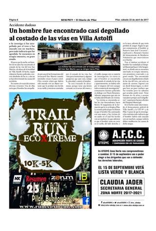 Pilar, sábado 22 de abril de 2017RESUMEN • El Diario de PilarPágina 6
• Se investiga si fue atro-
pellado por el tren o fue
atacado con un machete,
pero todo indicaría que fue
agredido. Se encuentra en
terapia intensiva, en grave
estado.
doporunadelasformacionesdel
ferrocarril San Martín cuando
intentaba cruzar el paso a nivel.
Otra versión relata que habría
sido atacado con un objeto cor-
tante que le produjo una herida
ensucuelloy,mientrascaminaba
Eljuevesporlanoche,unhom-
bre de 60 años fue encontrado al
costado de las vías del tren San
Martín,alaalturadelalocalidad
de Villa Astolﬁ. El hecho, según
relataron fuentes policiales, ocu-
rrió alrededor de las 21 y aún no
sehandeterminadolascausasdel
accidente.
Encuantoaloocurridoexisten
diversas versiones. Una de ellas
seríaqueelhombrefueatropella-
Accidente dudoso
Un hombre fue encontrado casi degollado
al costado de las vías en Villa Astolfi
por el costado de las vías, fue
vistoporelmotorman(yalgunos
pasajeros) que ante esto, redujo
la velocidad y asistió al hombre.
“Se está tratando de deter-
minar, porque tiene una lesión
cortante en el sector del rostro y
el cuello, aunque esto es materia
de investigación. Lo cierto es
que el hombre se encontraba
caminando al costado de las vías
y aparentemente, no habría sido
por el impacto del tren aunque
todoesmateriadeinvestigación”,
comentaron fuentes policiales
en diálogo con Diario Resumen.
Además, aseguraron que aún no
sehabíaidentiﬁcadoalavíctima.
“La víctima se encontraba so-
bre las vías descendentes, hacia
Retiro. El maquinista de la for-
maciónquelovesedirigíaaPilar.
Laversiónpolicialquerecibimos
es que el hombre iba caminando
con una mujer y fue víctima de
un asalto en el cual fue herido
con un machete. Lo que sabemos
es que el hombre tenía un corte
en el cuello, del lado derecho, y
en la nuca, además de que tenía
pérdida de sangre. Según lo que
nos comunicaron, el hombre se
llamaría Juan José Carranza”,
explicaron a Resumen fuentes
del destacamento de Bomberos
Voluntarios que intervinieron
en el hecho.
Tras el dudoso accidente el
hombre fue trasladado al Hospi-
talMunicipalJuanCiriloSangui-
netti, en donde aún se encuentra
internado en terapia intensiva,
con pronóstico reservado y en
grave estado. “Fue encontrado
conuncasidegollamientoallado
de las vías del tren, casi sería un
ajuste de cuentas. Ingresó con
un shock hemorrágico, es decir
que hizo un paro cardíaco que
fue resuelto pero no sabemos
qué secuelas podrá tener. Tiene
lesiones de vía aérea y accesos
vascularesporquecasilodegolla-
ron”,expresaronfuentesoﬁciales
del Hospital Municipal.
En el hecho están intervinien-
do el destacamento policial de
Villa Astolfi y la UFI Nº 4 de
Pilar. A pesar de que la investiga-
ción continúa todo indicaría que
el hombre habría sido atacado
con un machete, aunque todavía
deben establecerse las causas de
dicho ataque.
La víctima fue encontrada por el maquinista
del tren San Martín que se dirigía hacia Pilar.
 