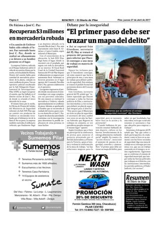 Pilar, jueves 27 de abril de 2017RESUMEN • El Diario de PilarPágina 4
Redacción y dirección: San Martín
128 – Pilar - Buenos Aires.
Impreso en talleres propios en San
Martín 128 - Pilar - Buenos Aires.
Tel. 0230-4430868
www.diarioresumen.com.ar
redaccion@diarioresumen.com.ar
Propietario: Augusto Zamarripa
Director: Augusto Zamarripa
Codirector: Matías Zamarripa
Fundado el 1ª de marzo de 1961
Registro propiedad Intelectual
5159743
• Así se expresó Iván
Giordano, secretario
del PJ. Hoy se tratará el
proyecto del peronismo
para solicitar que Duco-
té convoque a una mesa
de trabajo en materia de
seguridad.
Debate por la inseguridad
“El primer paso debe ser
trazarunmapadeldelito”
Siguen los reclamos para
que el Intendente convoque,
tal como anunció que haría a
principios de mes, a una mesa
de trabajo para debatir políti-
cas de seguridad. Esta mañana
se tratará el pedido formal del
peronismo dentro del Concejo
Deliberante.
Iván Giordano, secretario
general del PJ, señaló que “es-
tamos esperando que Ducoté
convoque a todas las fuerzas
políticas de Pilar, a institucio-
nes intermedias y a los vecinos
para debatir un plan de seguri-
dad integral para el distrito”.
“Hoy parece que el Municipio
no tiene un plan de seguridad,
el secretario del área cambió
tres veces en un año, las fuer-
zas federales que llegaron no
trabajan en conjunto, se ven
patrulleros parados siempre en
el mismo lugar” apuntó.
Según Giordano, que si bien
no participó de la conferencia
de prensa para anunciar el
proyecto presentado por el
Partido Justicialista y el Frente
para la Victoria, apoya el mis-
mo y reclama la conformación
de la mesa de trabajo, “no hay
soluciones mágicas para la
Recuperan$3millones
enmercaderíarobada
seguridad, pero es necesario
hacer foco en la acción y la
prevención”.
“Cuando hablamos de pre-
vención estamos hablando de
más deporte, cultura en los
barrios, fortalecimiento de la
entrega alimentaria e inclusión
social” amplió. En cuanto a la
“acción directa”, mencionó
el aumento de puestos de se-
guridad, controles y cámaras.
Pero “el primer paso debe ser
trazar un mapa del delito, para
saber en qué localidades hay
más robos, en lo que va del año
tenemos 17 asesinatos y hay
que ubicarlos para empezar a
trabajar”.
Asimismo, el dirigente del PJ
señaló que “hay que volver a
darle participación a la ciuda-
danía, como se hizo en su mo-
mento con los foros vecinales
de seguridad. Que esta mesa de
trabajo no se convoque por una
única vez, que sea un trabajo
sostenido en el tiempo y se re-
úna regularmente. Queremos
que se conforme el consejo de
seguridad municipal, que inte-
gre todas las fuerzas policiales
que trabajan en el distrito, con
las instituciones intermedias,
los partidos políticos, el Poder
Judicial y los vecinos”.
De Fátima a José C. Paz
• Un camión de Unilever
había sido robado el lu-
nes. Fue rastreado hasta
José C. Paz, donde se
realizó un allanamiento
y se detuvo a un hombre
presente en el lugar.
LaempresaUnilever,radicada
en el Parque Industrial, sufrió el
robodeuncamiónellunesporla
noche,enlalocalidaddeFátima.
Dentro del camión había gran
cantidad de mercadería proce-
dente de la planta, valuada en
unos3millonesdepesos.Trasun
operativo policial encabezado
por la Sub Delegación Depar-
tamental de Investigaciones
Pilar (DDI), se logró recuperar
el camión, que fue hallado en el
distrito vecino de José C. Paz,
de donde es oriundo el único
detenido de la causa.
El mismo lunes por la noche,
la Oﬁcina de Piratas del Asfalto
del Ministerio de Seguridad
informó a la Sub DDI Pilar que
un camión con productos de
Unilever se encontraba circu-
lando por el kilómetro 60 de la
Ruta 8. Por su parte, la empresa
también rastreaba el millonario
vehículo, que ﬁnalmente llegó
a un depósito ubicado en la
Avenida Illia de José C. Paz, más
exactamente entre Juan R. Gi-
ménez y Castro Condón, según
informó el Municipio.
Con el conocimiento de la
ubicación, la Sub DDI Pilar
llegó hasta el lugar, donde se
encontró con el acoplado, que
seguía con toda la mercadería
en su interior. El fiscal Raúl
Casal de la Unidad Funcional
InstrucciónNº1dePilardispuso
el allanamiento en urgencia por
autonomía ﬁscal. Asimismo, se
hicieron presentes en el lugar
agentes del Comando Patrullas
José C Paz, quienes colaboraron
en el operativo.
Los agentes ingresaron al pre-
dio donde encontraron el semi-
rremolque con carga completa,
con sus precintos colocados.
De esta manera se restituyó la
mercadería a Unilever, valuada
aproximadamente en 3 millones
depesos.Además,seaprehendió
al hombre que se encontraba al
cuidado del tractor, quien cuen-
ta con domicilio en José C. Paz.
Apartirdeahoralasautoridades
continúan con la investigación
para determinar la posible im-
plicancia de otras personas en
estos hechos.
“Queremos que se conforme el consejo
de seguridad municipal” dijo Giordano.
 