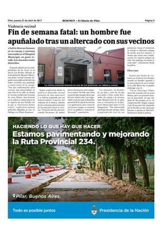 RESUMEN • El Diario de Pilar Página 5Pilar, jueves 27 de abril de 2017
• Sufrió diversas lesiones
en su cuerpo y continúa
internado en el Hospital
Municipal, en grave es-
tado. Los atacantes están
detenidos.
El pasado sábado por la tarde,
alrededor de las 16:50, en el
barrio Los Perales, ubicado en
la localidad de Manuel Alberti,
una pelea vecinal terminó de-
jandocomo saldo unheridotras
haber recibido una puñalada
y varios cortes en su cuerpo.
“Fue una confrontación entre
vecinos, que desencadenó en
una riña en la calle en donde
la víctima recibió dos lesiones
de arma blanca, más lesiones
en su cabeza a consecuencia de
la ruptura de una botella con
la que se efectuaron dichos
cortes”, explicaron fuentes
policiales allegadas al caso en
diálogo con Diario Resumen.
Violencia vecinal
Fin de semana fatal: un hombre fue
apuñaladotrasunaltercadoconsusvecinos
Según explicaron desde la
policía el altercado vecinal
provenía de días anteriores
y se habría originado por un
malentendido respecto del
volumen de la música, además
de las continuas provocaciones
de los atacantes hacia la vícti-
ma. “Provenía del día anterior,
cuando hermanos de ambas
partes discutieron, pero tampo-
co es exacto. No hay una causa
en particular aunque dicen que
fue por música alta. Los impu-
tados creyeron que el disturbio
provenía de la casa de la víctima
y la apedrearon, pero venía de
un tercero. Luego, se cruzaron
en la vía pública y comenzó la
discusión”, comentaron.
Los atacantes, un hombre
de 43 años y otro de 20 que
son padre e hijo, están dete-
nidos. En cuanto a la víctima,
Juan Manuel Loto de 27 años,
aún se encuentra en el Hos-
pital Municipal Juan Cirilo
Sanguinetti. “Fue intervenido
quirúrgicamente porque tenía
comprometido uno de sus
pulmones, hasta el momento
su estado es delicado aunque
ha tenido una leve mejoría. A
menos que exista una compli-
cación, no registra peligro de
vida. Sin embargo, su estado es
reservado”, informaron desde
la policía.
Otro caso
Existió otro hecho de vio-
lencia en el barrio Los Perales,
cuando un hombre apuñaló a
la nueva pareja de su ex mujer
en la calle Mitre 877 el pasado
domingo a las 16.
“Víctor Henrique Olmos
Arias fue atacado con un arma
blanca, pero no presentó lesio-
nes de gravedad, así que fue
dado de alta porque no se vio
comprometido ningún órgano
vital. El atacante fue imputado
por la ﬁscalía en una causa por
lesiones y puesto en libertad”,
ﬁnalizaron desde la policía.
La víctima presentó lesiones en uno de sus pulmones, su cabeza y cuerpo.
 