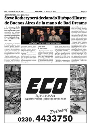 RESUMEN • El Diario de Pilar Página 7Pilar, jueves 27 de abril de 2017
• El guitarrista de la
banda inglesa Marillion
está considerado como
uno de los tres mejores
exponentes del rock pro-
gresivo del mundo, junto
a Steve Hackett de Gene-
sis, y David Gilmour de
Pink Floyd.
El ministerio de Cultura de
la Ciudad de Buenos Aires
declarará Huésped de honor
al reconocido guitarrista Ste-
ve Rothery. Será en el marco
de una Clase Magistral que
ofrecerá el guitarrista inglés
en el Salón Dorado de la Casa
de la Cultura.
La clase está dirigida a mú-
sicos y estudiantes de música
y será con participación libre
y gratuita, pero el espacio
es limitado, por lo que los
Acompañamiento pilarense
interesados deberán inscri-
birse por correo electrónico
enviando nombre, apellido,
DNI y profesión/estudio a
cbaclasemagistral@buenosai-
res.gob.ar.
El Salón posee una capaci-
dad limitada de asientos, mo-
tivo por el cual sólo podrán
ingresar las primeras 190
personas que hayan realizado
la inscripción.
SteveRotheryserádeclaradoHuéspedIlustre
de Buenos Aires de la mano de Bad Dreams
De la mano
de Bad Dreams
El prestigioso artista llegará
a Buenos Aires como especial
invitado de la banda pilarense
Bad Dreams, que el sábado 13 de
mayo a las 19, estará brindando
un concierto al aire libre en el
Auditorio del Parque Centena-
rio, interpretando una selección
de temas de sus dos discos Apo-
calypse of the Mercy (2015),
Deja Vu (2016) y clásicos del
grupo Marillion, acompañados
por un cuarteto de cuerdas.
El guitarrista se presentará
luego en el prestigioso festival
“Marillion Weekend” que se
llevará a cabo en Chile, donde
también ha sido invitada la
banda local.
Su estancia en Buenos Aires,
será sin dudas, una excelente
oportunidad para poder cono-
cer de cerca a una de las ﬁguras
musicales más inﬂuyentes del
rock mundial. Steve Rothery es
elguitarristaoriginalymiembro
activo más longevo del grupo de
rock británico Marillion, banda
considerada una de las más
exitosas de la escena británica
del rock neo progresivo desde
los años 80 hasta la actualidad.
Al día de hoy, el grupo ha
vendido más de 15 millones de
discos. Como solista, ha gra-
bado dos discos con el dúo The
Wishing Tree y el disco instru-
mental The Ghosts of Pripyat,
(2014). También ha participado
comomúsicoinvitadodelgrupo
argentino Bad Dreams en su
último disco Deja Vu (2016),
con quienes se ha presentado
en el festival internacional de
rockprogresivomásimportante
a nivel mundial Cruise to the
Edge (2017).
El guitarrista se presentará junto a la banda pilarense,
antes de viajar a Chile para el festival “Marillion Weekend”.
 