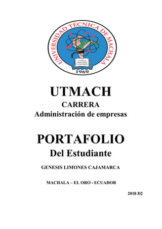 UTMACH
CARRERA
Administración de empresas
PORTAFOLIO
Del Estudiante
GENESIS LIMONES CAJAMARCA
MACHALA – EL ORO - ECUADOR
2018 D2
 