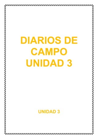 DIARIOS DE
CAMPO
UNIDAD 3, 4, 5
 