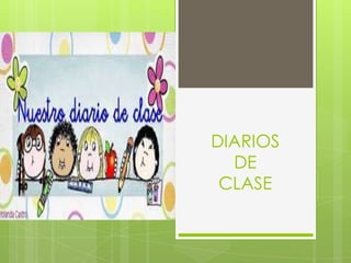 DIARIOS
  DE
 CLASE
 