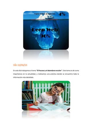 En este día trabajamos el tema “El fracaso y el abandono escolar”. Este tema es de suma
importancia en la actualidad, y realizamos una práctica donde se encuentra toda la
información más detallada.
 