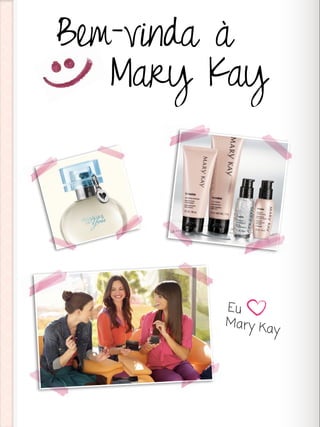 Eu
Mary Kay
Bem-vinda à
Mary Kay
 