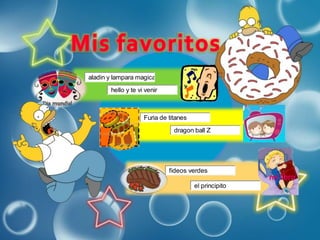 mi libro
aladin y lampara magica
hello y te vi venir
Furia de titanes
dragon ball Z
fideos verdes
el principito
 