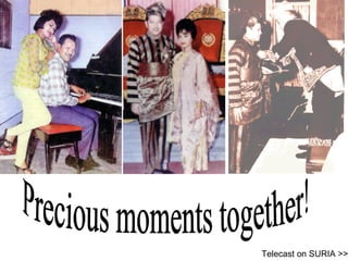 Precious moments together! Telecast on SURIA >> 