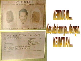 KEHIDUPAN.... Kesudahannya...dengan KEMATIAN... 