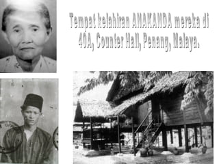 Tempat kelahiran ANAKANDA mereka di  40A, Counter Hall, Penang, Malaya. 