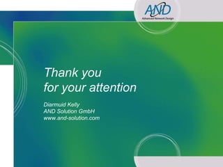 Thank you
              for your attention
              Diarmuid Kelly
              AND Solution GmbH
              www.and-solution.com




Network Design & Documentation in the Digital Age
 