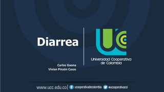 Diarrea
Carlos Gaona
Vivian Pinzón Casas
 