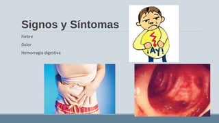 Signos y Síntomas
Fiebre
Dolor
Hemorragia digestiva
 