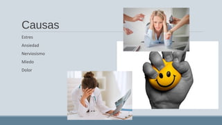 Causas
Estres
Ansiedad
Nerviosismo
Miedo
Dolor
 