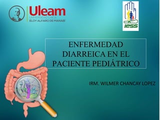 ENFERMEDAD
DIARREICA EN EL
PACIENTE PEDIÁTRICO
IRM. WILMER CHANCAY LOPEZ
 