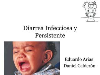 Diarrea Infecciosa y Persistente Eduardo Arias  Daniel Calderón 