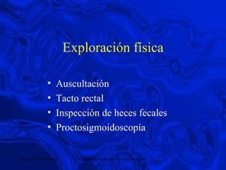 Exploración física Auscultación Tacto rectal Inspección de heces fecales Proctosigmoidoscopía  
