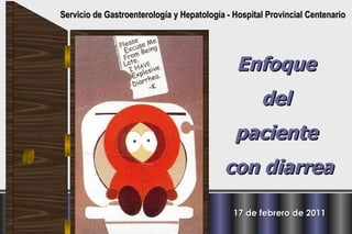 Enfoque  del  paciente  con diarrea Servicio de Gastroenterología y Hepatología - Hospital Provincial Centenario 17 de febrero de 2011 