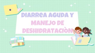Diarrea aguda y
MANEJO DE
DESHIDRATACIÒN
 