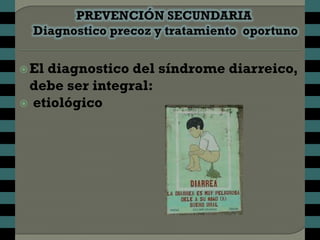  Eldiagnostico del síndrome diarreico,
 debe ser integral:
 etiológico
 