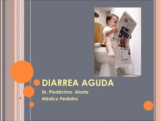 DIARREA AGUDA Dr. Piodécimo  Alzate Médico Pediatra   