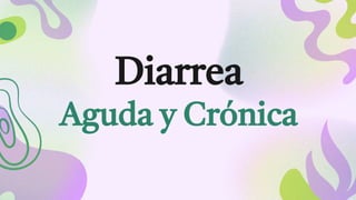 Diarrea
Aguda y Crónica
 